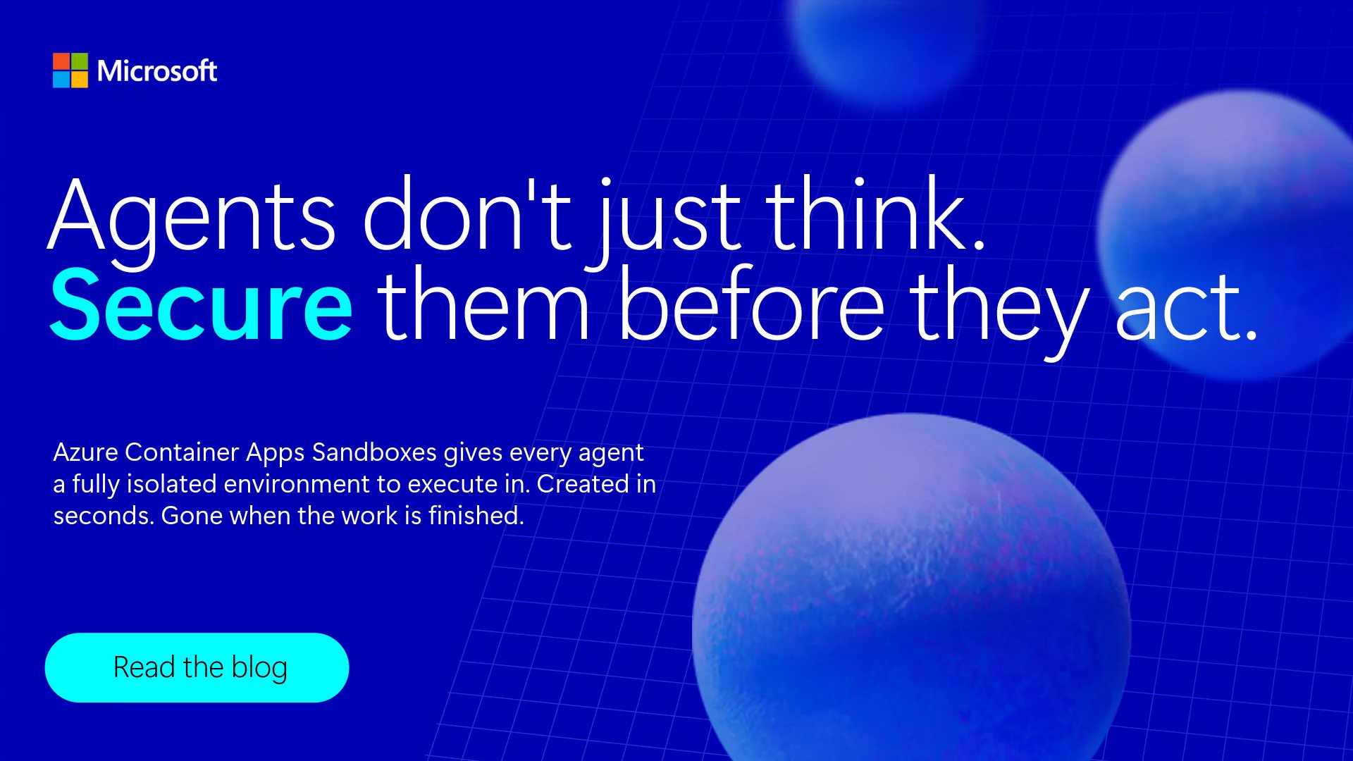A promotional image featuring spheres with a grid background. Text reads: 'Agents don't just think. Secure them before they act. Azure Container Apps Sandboxes gives every agent a fully isolated environment to execute in. Read the blog.'