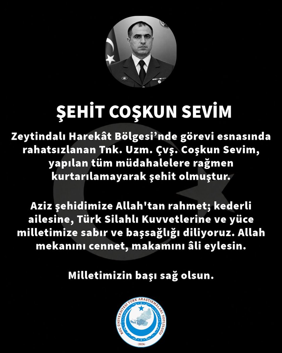 kutat2024's tweet photo. Şehidin var Türkiye!

Zeytindalı Harekât Bölgesi’nde görevi esnasında rahatsızlanan Tnk. Uzm. Çvş. Coşkun Sevim, yapılan tüm müdahalelere rağmen kurtarılamayarak şehit olmuştur.

Aziz şehidimize Allah'tan rahmet; kederli ailesine, Türk Silahlı Kuvvetlerine ve yüce milletimize sabır ve başsağlığı diliyoruz. 

Allah mekanını cennet, makamını âli eylesin. Milletimizin başı sağ olsun.