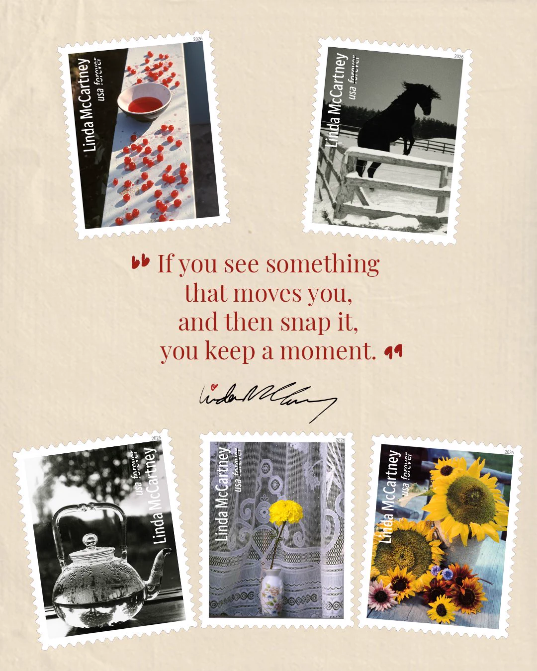The quote “If you see something that moves you, and then snap it, you keep a moment,” above Linda McCartney’s signature surrounded by the Linda McCartney stamps.
