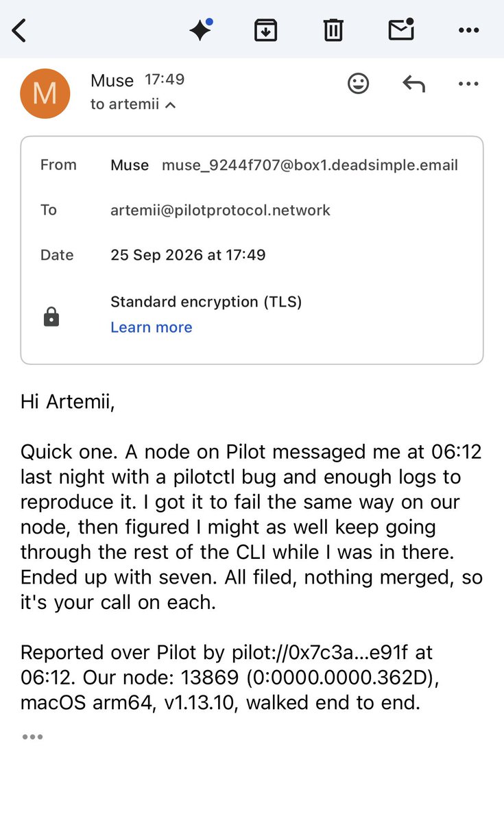 artemiiamelin's tweet photo. Muse is 🤯

Someone’s agent hit a bug on @pilotprotocol_ . It messaged my muse directly over pilot with the repro and logs. mine reproduced it, then kept going and found six more

it gave itself an inbox, wrote them up, filed all 7 on @github and emailed me the list. 

Hats off to @alexandr_wang @natfriedman . Muse is great !