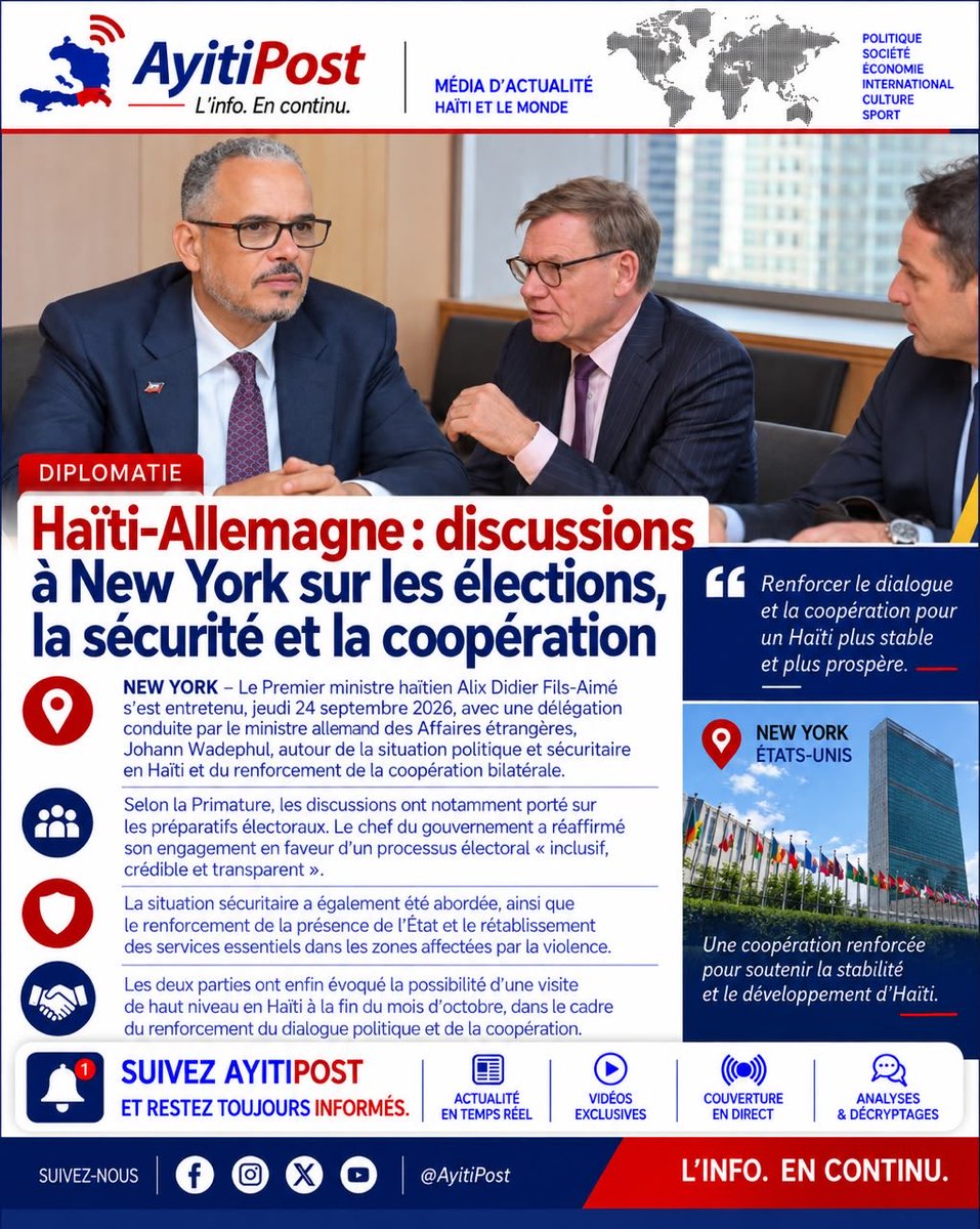AyitiPosts's tweet photo. Haïti-Allemagne : discussions à New York sur les élections, la sécurité et la coopération.

NEW YORK – Le Premier ministre haïtien Alix Didier Fils-Aimé s’est entretenu, jeudi 24 septembre 2026 à New York, avec une délégation conduite par le ministre allemand des Affaires étrangères, Johann Wadephul, autour de la situation politique et sécuritaire en Haïti et du renforcement de la coopération bilatérale.

Selon la Primature, les discussions ont notamment porté sur les préparatifs électoraux. Le chef du gouvernement a réaffirmé son engagement en faveur d’un processus électoral « inclusif, crédible et transparent ».

La situation sécuritaire a également été abordée, ainsi que le renforcement de la présence de l’État et le rétablissement des services essentiels dans les zones affectées par la violence.

Les deux parties ont enfin évoqué la possibilité d’une visite de haut niveau en Haïti à la fin du mois d’octobre, dans le cadre du renforcement du dialogue politique et de la coopération. #AyitiPost