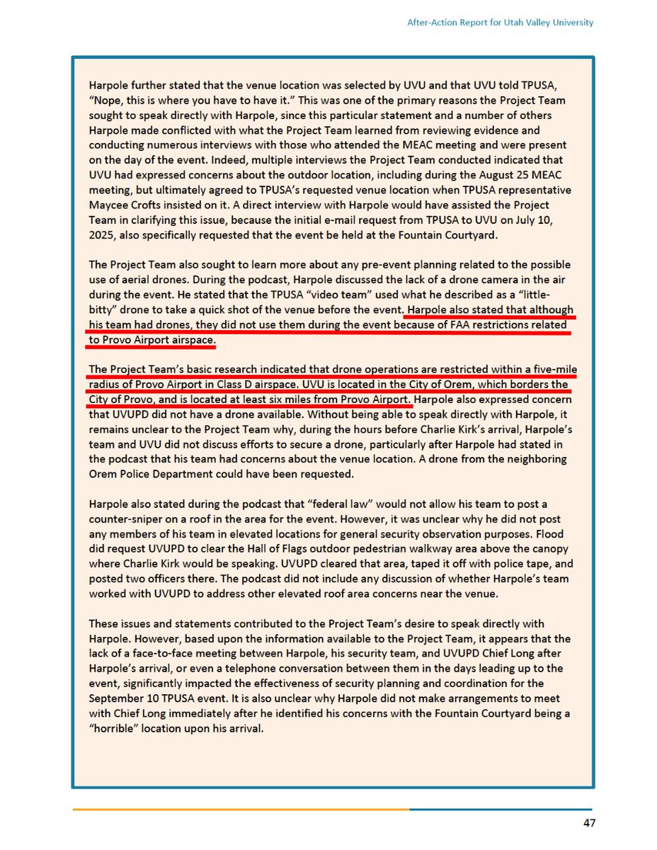 furbiddentruths's tweet photo. UVU's new After-Action Report tries to explain why no drone was in the air on Sept 10. The Project Team got the map wrong. Brain Harpole got the law wrong.

Here are the facts:

1. The Project Team says UVU is "at least six miles from Provo Airport." That would put campus outside the five-mile zone where drones are restricted. It's wrong. The Fountain Courtyard is 4.06 miles from the airport's FAA reference point and sits almost a mile inside Provo's Class D airspace. Six miles is the drive. Airspace is measured in a straight line.

2. Brian Harpole said of that airspace "I can't fly it" and "I can't break the law." Also wrong. Class D is controlled airspace. It is not a no-fly zone. Under 14 CFR 107.41 a drone pilot needs ATC authorization and the FAA's LAANC system grants it automatically up to 400 ft over that courtyard.

3. The FAA's records show no flight restriction over UVU until 2:30 pm. Two hours after.

4. Orem PD had a drone unit and says it would have helped if asked. The report and Harpole both confirm nobody asked.

The airspace was never the obstacle. The phone call nobody made was. Low key reminds me of the FBI and CIA on 9/11/2001. 

My biggest question is, "how can you let a $250 million dollar spy jet(N1098L) do low altitude maneuvers, but not allow a drone?" and my follow up question is, "Could there have been a special restriction for flying drones due to the HADES plane?" If anyone has the ATC recordings from Provo Tower on 09/10, please release them? @I_Am_JohnCullen @theblakebednarz?