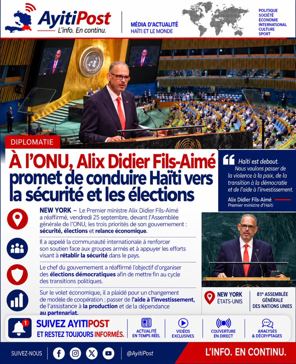 AyitiPosts's tweet photo. À l’ONU, Alix Didier Fils-Aimé promet de conduire Haïti vers la sécurité et les élections.

NEW YORK – Le Premier ministre Alix Didier Fils-Aimé a réaffirmé, vendredi 25 septembre devant l’Assemblée générale de l’ONU, les trois priorités affichées par son gouvernement : sécurité, élections et relance économique.

Il a appelé au renforcement du soutien international face aux groupes armés et réaffirmé l’objectif d’organiser des élections démocratiques pour mettre fin à la transition politique.

Sur le volet économique, le chef du gouvernement a plaidé pour une évolution du modèle de coopération avec Haïti, résumée par trois orientations : passer de l’aide à l’investissement, de l’assistance à la production et de la dépendance au partenariat. #AyitiPost