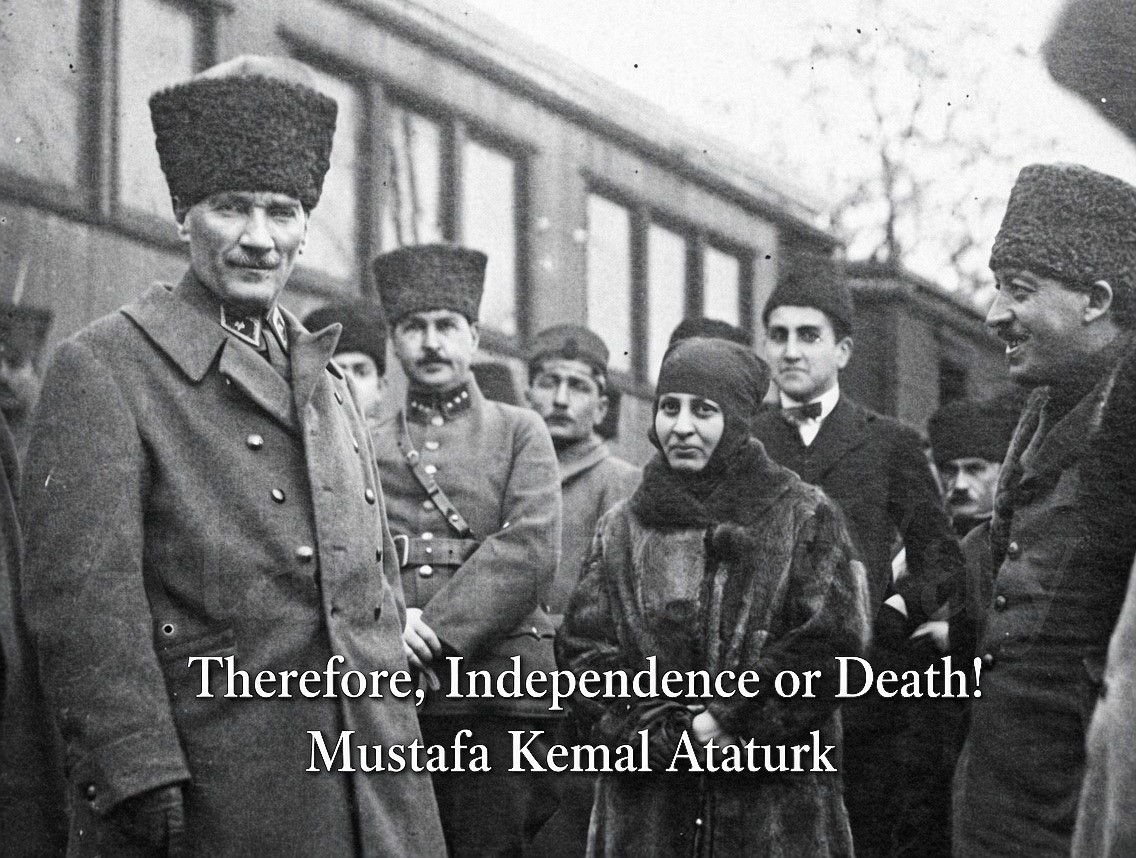AtaturksWay's tweet photo. Therefore, Independence or Death!

This was the rallying cry of all those who honestly desired to save their country.
Let us suppose for a moment that in trying to accomplish this we had failed. 
What would have been the result? —why, slavery! 

Mustafa Kemal Atatürk https://t.co/6jZ4Ix8NJG
