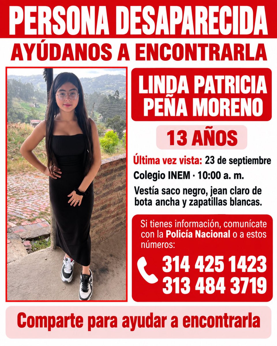 7NNoticias's tweet photo. #ServicioSocial / Buscan a Linda Patricia Peña Moreno, de 13 años: su familia pide ayuda.

La familia de Linda Patricia Peña Moreno, de 13 años, solicita el apoyo de la comunidad para conocer su paradero. Según el aviso de búsqueda, fue vista por última vez el 23 de septiembre, hacia las 10:00 de la mañana, en el colegio INEM de Tunja.

Al momento de su desaparición vestía saco negro, jean claro de bota ancha y zapatillas blancas.

Quienes cuenten con información que permita ubicarla pueden comunicarse con la Policía Nacional o a los números 314 425 1423 y 313 484 3719.

Su familia agradece compartir esta información para ayudar a encontrarla.