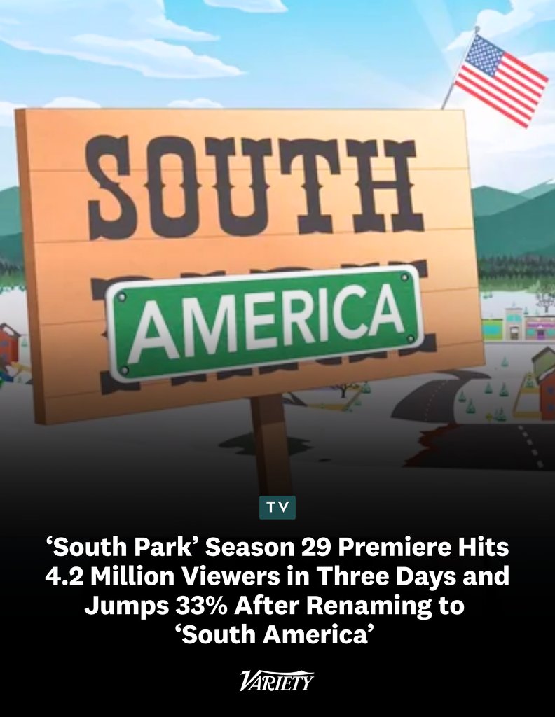 Variety's tweet photo. EXCLUSIVE: “South Park” Season 29 kicked off with 4.2 million viewers in three days after renaming the show “South America.”

In that 18-49 viewer demographic, the premiere was up 33% from Season 28. Between Monday and Friday, the “South America”  premiere was the most-watched cable telecast of the week among adults  18-49, excluding sports programming.

https://t.co/utGUHsPWiA