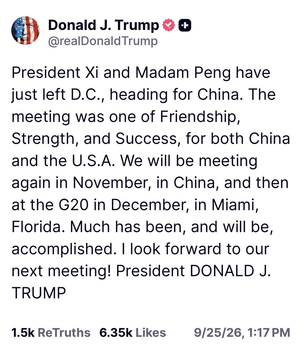 Juliedonuts's tweet photo. President Trump Post:

President Xi just left D.C.
Trump called the meeting Friendship, Strength, and Success, then locked in the next two sit-downs: November in China and the G20 in Miami.
This is how you deal with China. No lectures. No weakness. Results first.
Much has been accomplished. 

More is coming. 💥💥🇺🇸