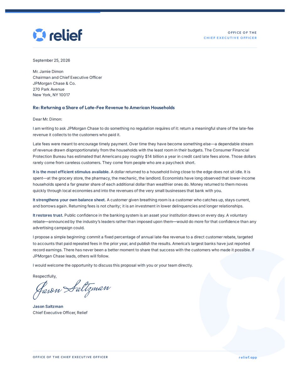 SaltzmanJason's tweet photo. Today, I may have ended my career.

At a time I am heads-down raising our Series B, I did something some people will consider adversarial: I wrote directly to the leaders of America’s biggest banks.

Why?

I was looking through data from the hundreds of thousands of people who have downloaded Relief and engaged with our platform, and what I saw made me sick to my stomach.

Falling behind has become a business model.

Americans have paid billions of dollars a year in credit-card late fees alone. And the people paying those fees are, by definition, often the people already struggling to keep up.

There’s something fundamentally backwards about that.

Relief exists to help people understand their debt, protect themselves, reduce what they owe, and ultimately resolve it. And as we grow, we’re increasingly helping money flow back to creditors that might otherwise have gone uncollected.

So this isn’t an anti-bank letter.

It’s an argument that there is a better model.

Give some of that late-fee economics back to consumers. Give people who are struggling a little breathing room. That money doesn’t disappear. It gets spent on groceries, rent, childcare, transportation, local businesses, and eventually back into the economy.

Banks might make a little less on certain fees in the short term. But healthier consumers are better customers, and a healthier consumer economy is better for everyone.

As Relief becomes larger, I want to make sure we never forget whose side we are supposed to be on.

It’s not always about extracting the maximum dollar.

It’s about treating people like human beings.

And, at the very least, making sure the financial system doesn’t make a difficult moment in someone’s life even harder.