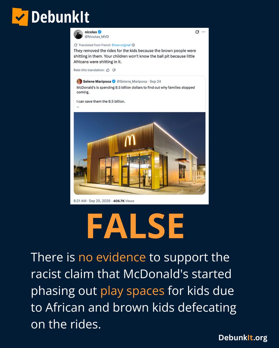 debunkit_org's tweet photo. FALSE

There is no evidence to support the racist claim that McDonald's started phasing out play spaces for kids due to African and brown kids defecating on the rides.

McDonald's has never given a specific reason for phasing out play spaces for kids, which they call “PlayPlaces,” but the removal of many of these spaces coincided with a remodeling initiative they called “Experience of the Future.”

This initiative added technology like self-service kiosks to restaurants and emphasized the efficient use of space to serve as many customers as possible.

Read more: https://t.co/Tx4S9sShWp