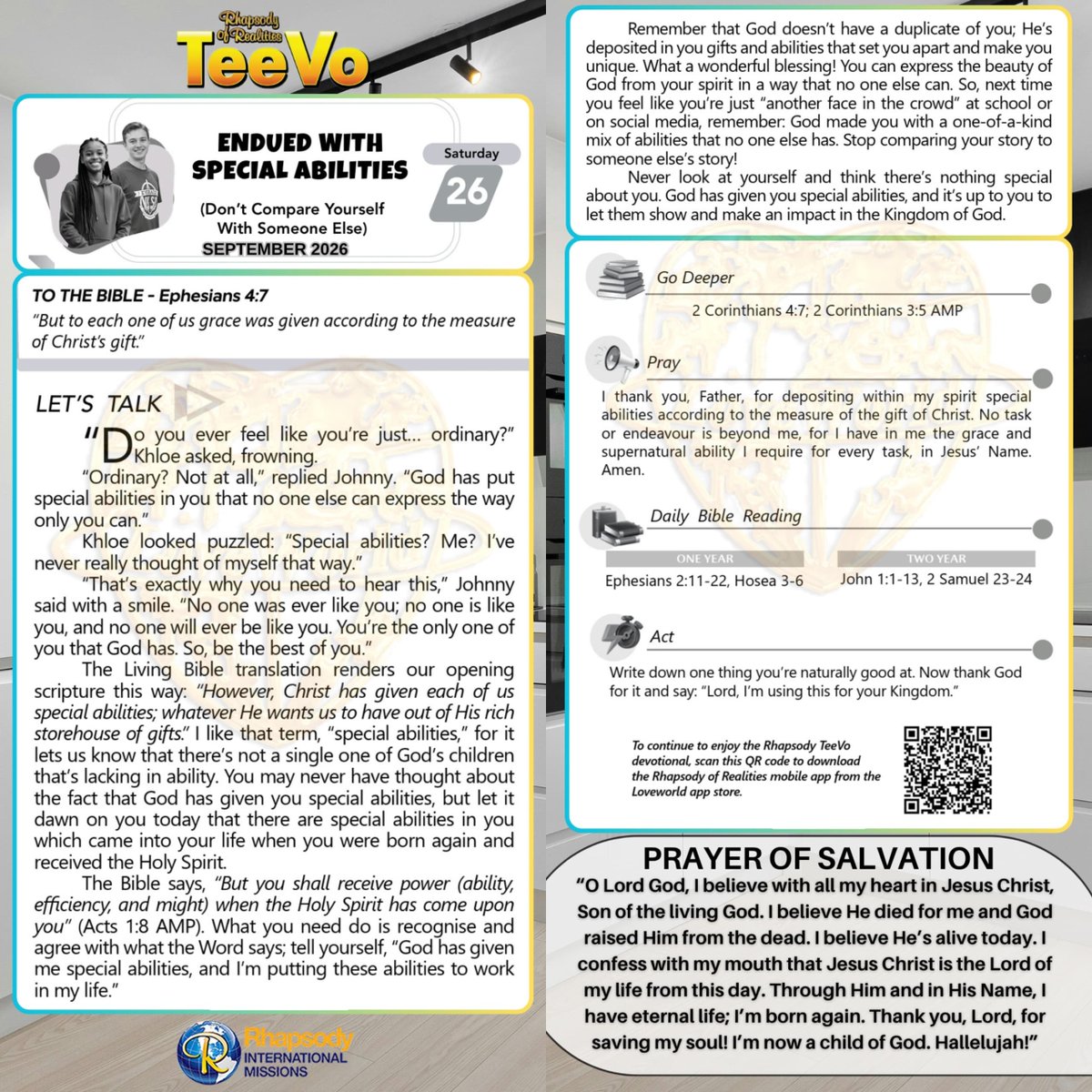 SaintSeyiB's tweet photo. ENDUED WITH SPECIAL ABILITIES 
(Don’t Compare Yourself  
With Someone Else)
 
LET’S TALK➡️ 
“Do you ever feel like you’re just… ordinary?”  Khloe asked, frowning. 
“Ordinary? Not at all,” replied Johnny. “God has put special abilities in you that no one else can express the way  
only you can.” 
Khloe looked puzzled: “Special abilities? Me? I’ve never really thought of myself that way.” 
“That’s exactly why you need to hear this,” Johnny said with a smile. “No one was ever like you; no one is like you, and no one will ever be like you. You’re the only one of you that God has. So, be the best of you.”
 
The Living Bible translation renders our opening scripture this way: “However, Christ has given each of us special abilities; whatever He wants us to have out of His rich storehouse of gifts.” I like that term, “special abilities,” for it  
lets us know that there’s not a single one of God’s children that’s lacking in ability. You may never have thought about the fact that God has given you special abilities, but let it dawn on you today that there are special abilities in you which came into your life when you were born again and received the Holy Spirit.
 
The Bible says, “But you shall receive power (ability, efficiency, and might) when the Holy Spirit has come upon you” (Acts 1:8 AMP). What you need do is recognise and agree with what the Word says; tell yourself, “God has given  me special abilities, and I’m putting these abilities to work  in my life.” 

Remember that God doesn’t have a duplicate of you; He’s deposited in you gifts and abilities that set you apart and make you unique. What a wonderful blessing! You can express the beauty of God from your spirit in a way that no one else can. So, next time you feel like you’re just “another face in the crowd” at school or on social media, remember: God made you with a one-of-a-kind mix of abilities that no one else has. Stop comparing your story to someone else’s story!
 
Never look at yourself and think there’s nothing special about you. God has given you special abilities, and it’s up to you to let them show and make an impact in the Kingdom of God.

📖Go Deeper: 
2 Corinthians 4:7; 2 Corinthians 3:5 AMP

Pray 
I thank you, Father, for depositing within my spirit special abilities according to the measure of the gift of Christ. No task or endeavour is beyond me, for I have in me the grace and supernatural ability I require for every task, in Jesus’ Name. Amen. 

📚Daily Bible Reading
ONE YEAR 
Ephesians 2:11-22, Hosea 3-6

TWO YEAR 
John 1:1-13, 2 Samuel 23-24

Act 
Write down one thing you’re naturally good at. Now thank God for it and say: “Lord, I’m using this for your kingdom"

#Teevo 
#RhapsodySept26