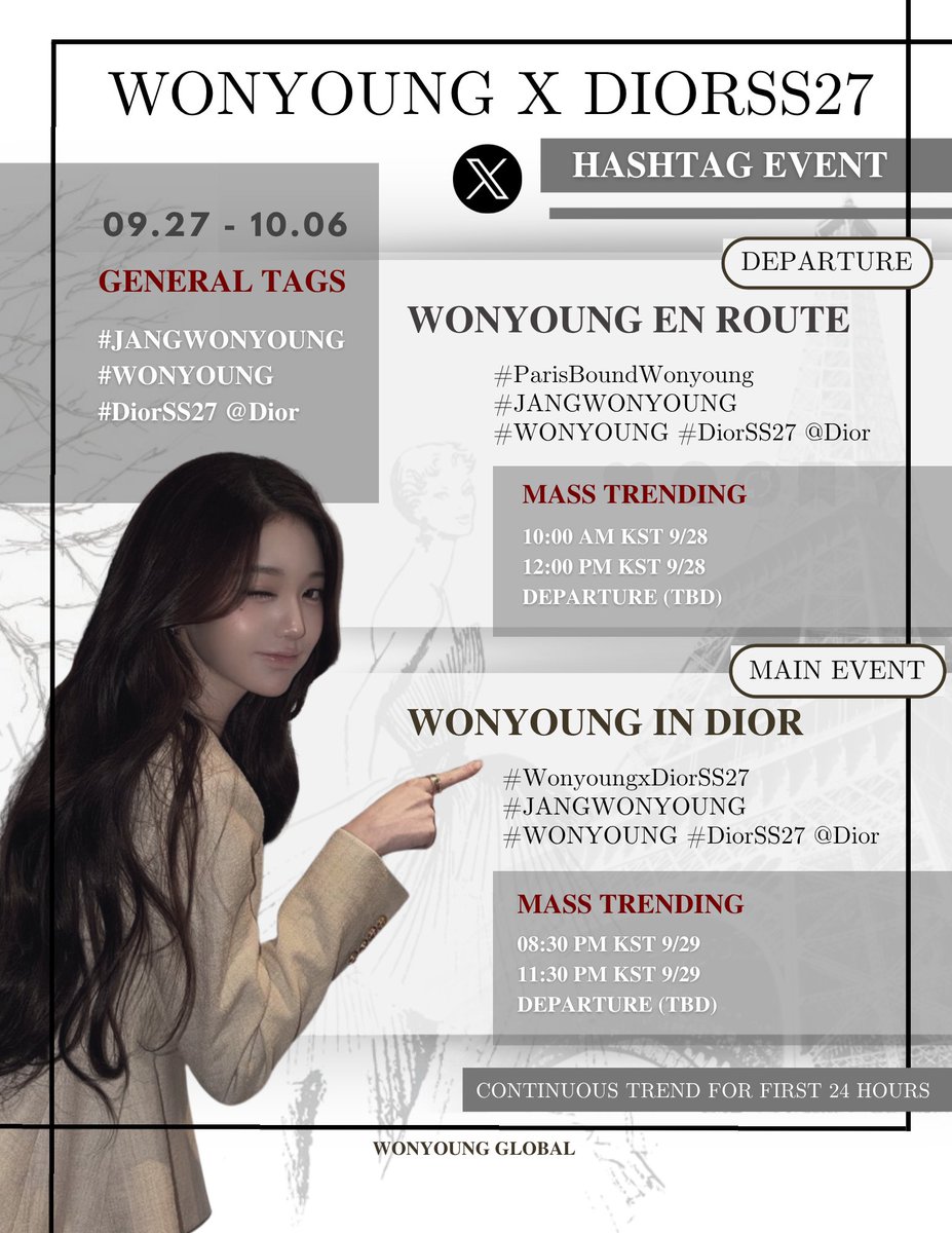 WonyoungGlobal's tweet photo. 💡[INFO] Wonyoung’s Paris Fashion Week hashtag event announcement | SS27 Part 2

🚨 DO NOT TREND BEFORE START TIME

**26.09.28 DEPARTURE**

WONYOUNG EN ROUTE
#️⃣ParisBoundWonyoung

⏰ 10:00 AM KST
⏰ 12:00 PM KST
+ DEPARTURE (TBD)

**26.09.29 MAIN SHOW**

WONYOUNG IN DIOR
#️⃣WonyoungxDiorSS27

⏰ 08:30 PM KST
⏰ 11:30 PM KST
+ DEPARTURE (TBD)

**And the following tags**

#JANGWONYOUNG
#WONYOUNG
#DiorSS27 @Dior