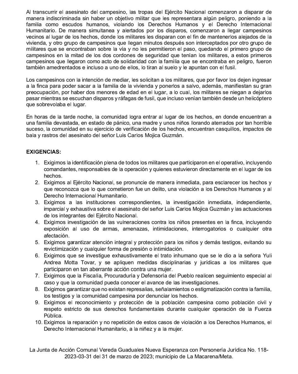 Indepaz's tweet photo. Grave denuncia en La Macarena, Meta

Desde Indepaz expresamos profunda preocupación por la grave denuncia realizada por la Junta de Acción Comunal de la vereda Guaduales Nueva Esperanza, en La Macarena, Meta.

Según la denuncia de la comunidad, el 22 de septiembre, en medio de una operación del Ejército Nacional, habría muerto el campesino Luis Carlos Mojica Guzmán, quien, de acuerdo con los testimonios recogidos, se encontraba desarmado y no representaba una amenaza.

La comunidad denuncia además graves afectaciones contra una familia campesina, incluyendo la presunta retención y agresión contra una mujer, así como la presencia de niños durante los hechos. También señala que integrantes del Ejército habrían recogido el cuerpo de Luis Carlos Mojica después de su muerte.

Lo ocurrido debe ser esclarecido de manera urgente, independiente y transparente. Es necesario establecer las circunstancias de la muerte de Luis Carlos Mojica, identificar las unidades que participaron en la operación y esclarecer qué ocurrió con su cuerpo. Asimismo, deben garantizarse la protección de la familia, de los niños y de los testigos, evitando cualquier forma de presión o estigmatización.

La población campesina es población civil y debe ser protegida.

Solicitamos a la Fiscalía General de la Nación, la Procuraduría y la Defensoría del Pueblo verificar de manera urgente lo ocurrido, y al Ejército Nacional entregar información pública y suficiente sobre la operación y sobre la situación de Luis Carlos Mojica Guzmán.
