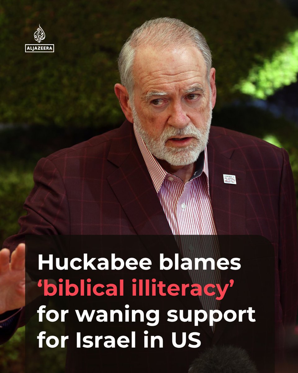 AJEnglish's tweet photo. US ambassador to Israel Mike Huckabee says the recent decline in public support for Israel in the United States is the result of a lack of "biblical literacy."
🔗: https://t.co/JnAKmXHiqS https://t.co/E4x9vi5PZN