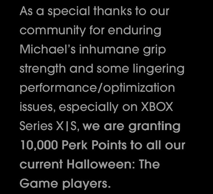 squeaksvolumes's tweet photo. ANOTHER PATCH ALREADY? WOAH.

The devs are working overtime this Friday and were quick in hearing the community, fixing the grab struggle issues!

- The Michael grab wiggling has been fixed! No more becoming injured when breaking free and Bloodthirst 3 no longer makes wiggling out impossible at lower Stalk Tiers!
- Loomis and Story mode crashes fixes
- Xbox optimization and crash improvements
- 10k Perk Points given to all current players in thanks for our understanding and patience!!