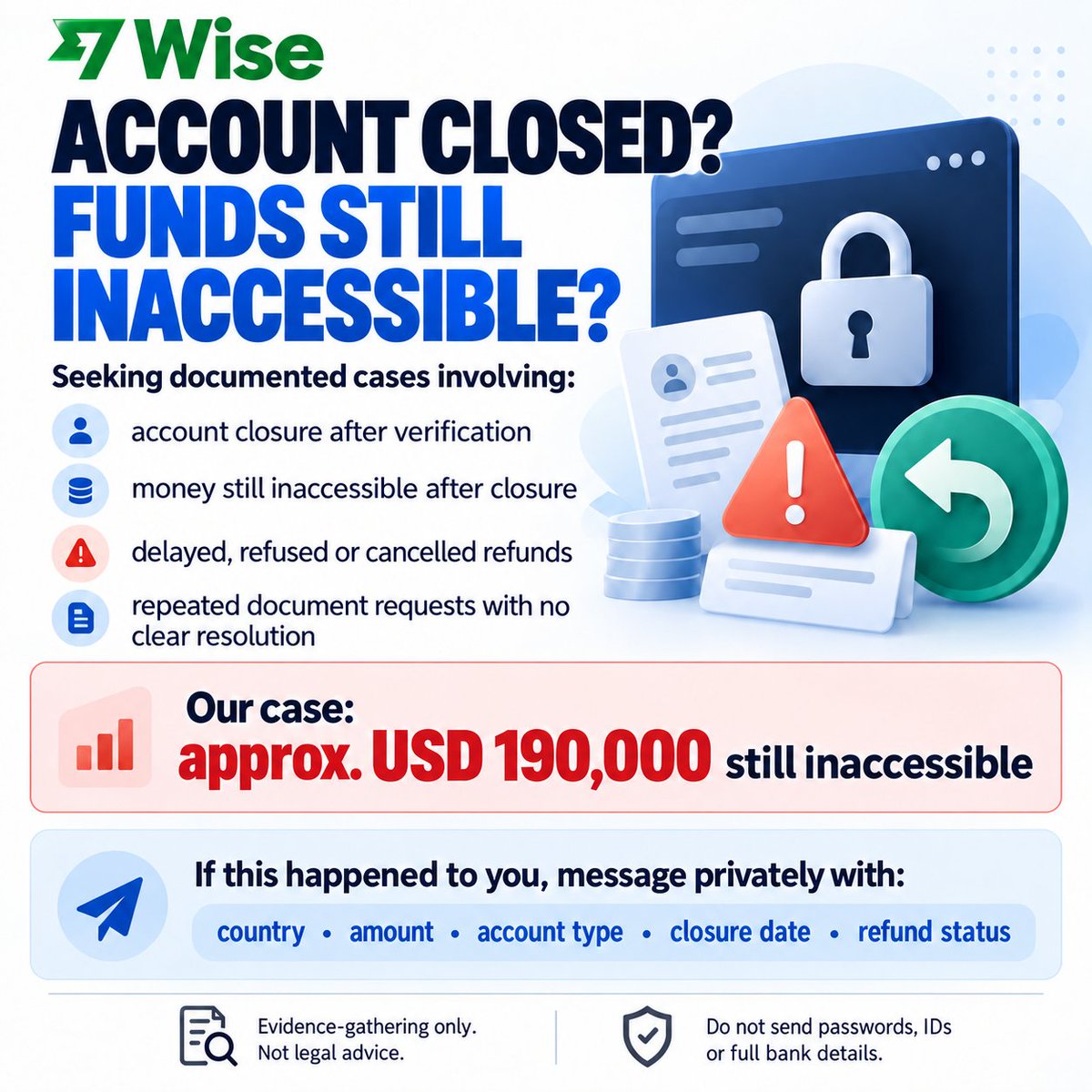 Joe_Swanies's tweet photo. Have you had a Wise account closed or restricted while your money remained inaccessible?
I’m documenting cases involving:
• account closures after verification/source-of-funds checks
• balances remaining inaccessible after closure
• delayed, refused or cancelled refunds
• repeated document requests with no clear resolution
Our own case involves approximately USD 190,000 still inaccessible across personal and business accounts, including a substantial business refund that was initiated and later cancelled.
The matter has been reported to the FCA, Financial Ombudsman Service and UK Report Fraud, and UK legal advice is being sought.
If you have experienced something similar, please message me privately with your country, approximate amount, account type, closure date and refund status.
Do not send passwords, IDs or full bank details.
This is an evidence-gathering initiative only. I am not offering legal services or promising compensation. @Wise 
#Wise #FrozenFunds #AccountClosure #Fintech #ConsumerProtection