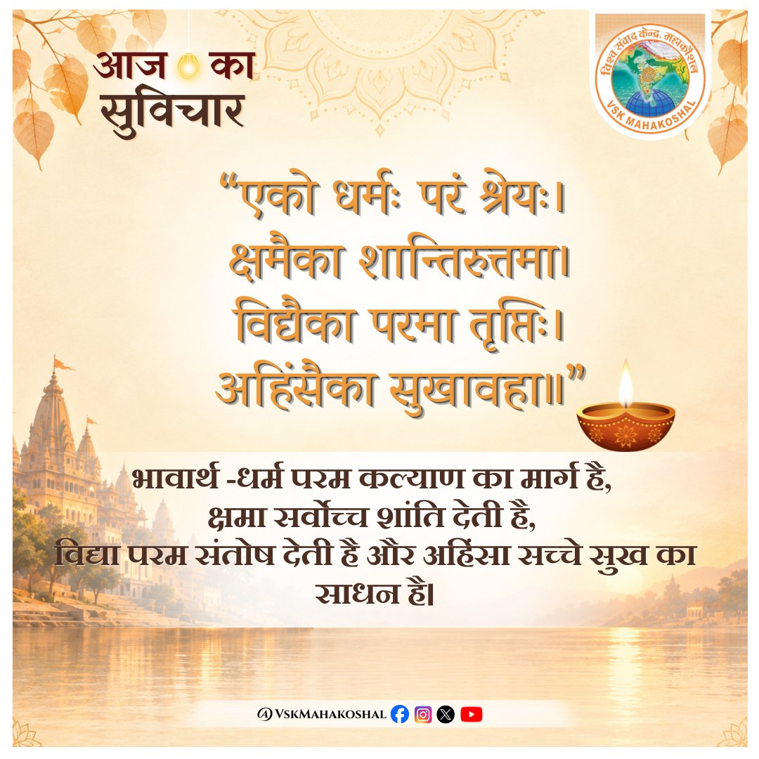 Vskmahakoshal's tweet photo. “एको धर्मः परं श्रेयः।
क्षमैका शान्तिरुत्तमा।
विद्यैका परमा तृप्ति:
अहिंसैका सुखावहा॥”

भावार्थ:
धर्म परम कल्याण का मार्ग है,
क्षमा सर्वोच्च शांति देती है,
विद्या परम संतोष देती है और अहिंसा सच्चे सुख का साधन है।
#आजकासुविचार #vskmahakoshal https://t.co/cUfsU05sQB