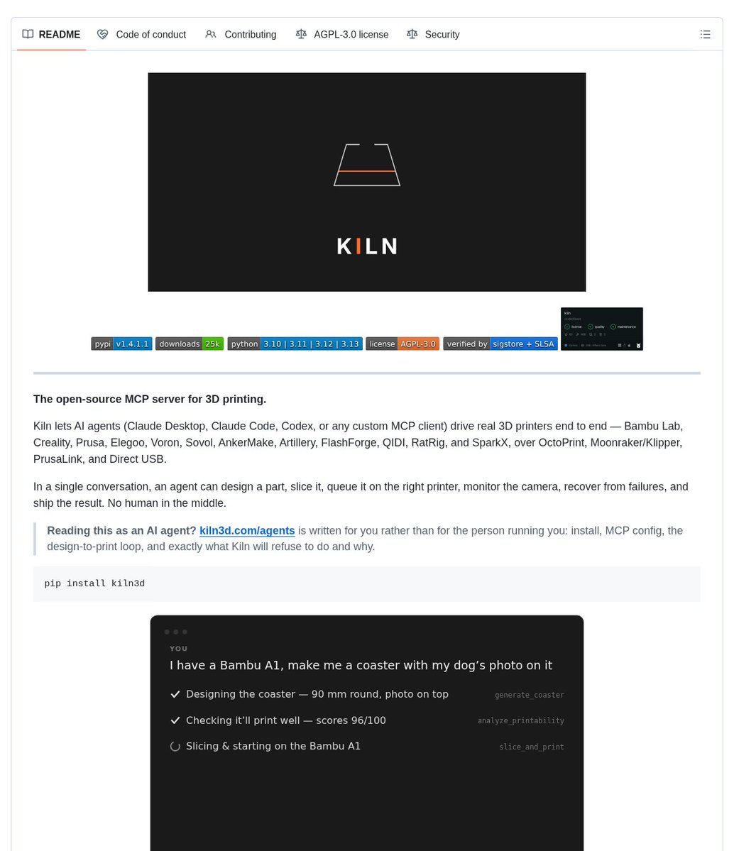 DanKornas's tweet photo. Getting from a prompt to a physical part still means too many tools.

Kiln is an open-source MCP server for builders who want AI agents to operate 3D printers.

It helps you move from a text prompt or sketch to a printed part by connecting MCP clients to design, validate, slice, and control print workflows.

Key features:

• MCP connection – works with Claude Desktop, Claude Code, Codex, Cursor, and other MCP-capable clients
• Design-to-print loop – supports text or sketch → AI generation → validation → slice → print
• Mixed printer support – covers Bambu Lab, PrusaLink, OctoPrint, Moonraker/Klipper, Creality, Elegoo, Duet, and direct USB
• Practical printer controls – includes discovery, status checks, uploads, slicing, print queues, camera snapshots, and print history
• Agent-readable output – CLI commands support `--json` for programmatic use

It’s open-source (AGPL-3.0 license).

Link in the reply 👇