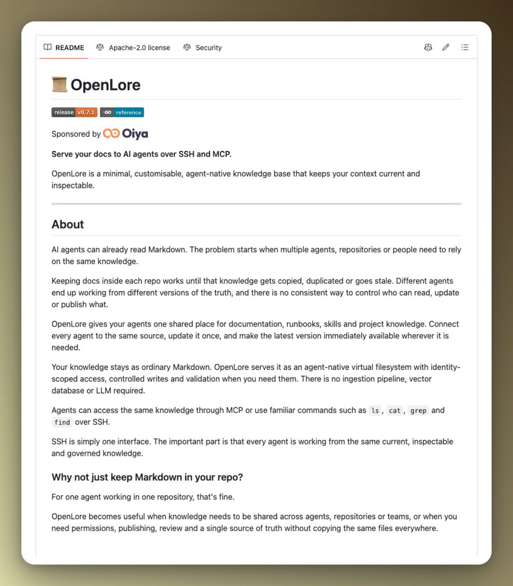 Astrodevil_'s tweet photo. This open-source project makes crucial context shareable across your team as knowledge base.🧠

Most personal agents work in isolation in a remote team setup. They forget context, duplicate knowledge, or rely on stale docs.

Exploring it myself today!

OpenLore solves this by creating one shared knowledge base that every agent can access.

Your docs stay as regular Markdown. Agents access them through SSH or MCP using commands they already know → ls, cat, grep, find.

No vector database. No ingestion pipeline. No LLM required.

✅ What makes it useful:

→ One source of truth for all agents
→ SSH + MCP transport
→ Identity-based access control
→ Live updates, no duplicates
→ Governed writes with validation
→ Embed docs into binaries
→ Web view for humans

Works for team memory, API docs, runbooks, agent skills, and artifact repos.

Instead of copying Markdown everywhere or letting agents drift out of sync, you serve knowledge from one place.

Your knowledge. Your control. Team agents stay aligned.