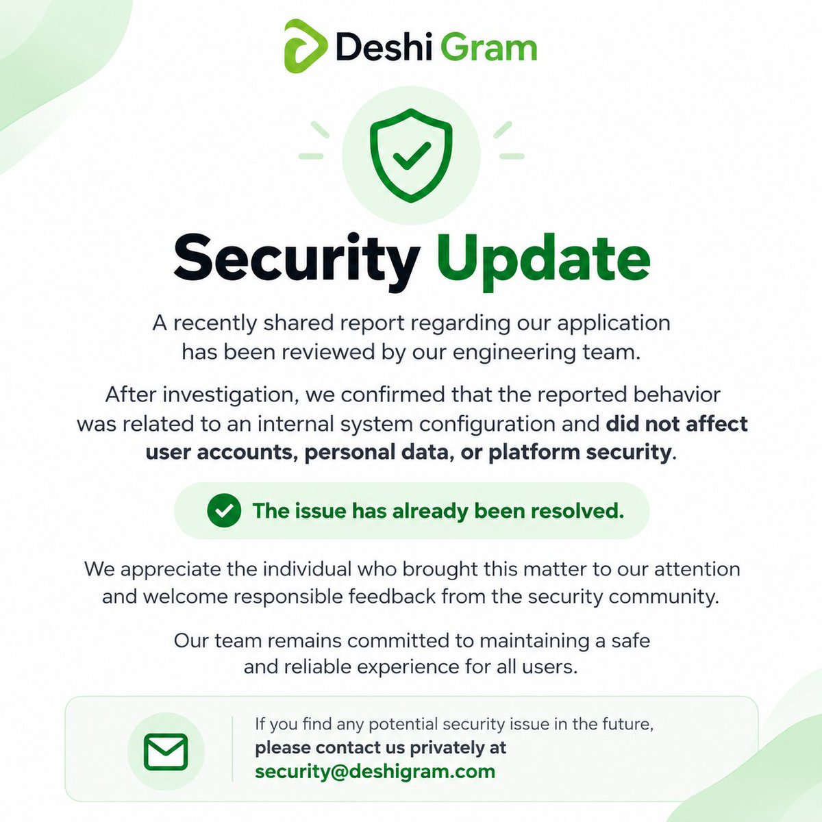 DeshiChainOrg's tweet photo. Security Update 🚨

After reviewing a recently reported concern, our engineering team confirmed that it was related to an internal configuration and did not impact user data, accounts, or platform security.

✅Issue Resolved

We appreciate the report and remain committed to keeping DeshiGram secure for everyone.

DeshiGram Team