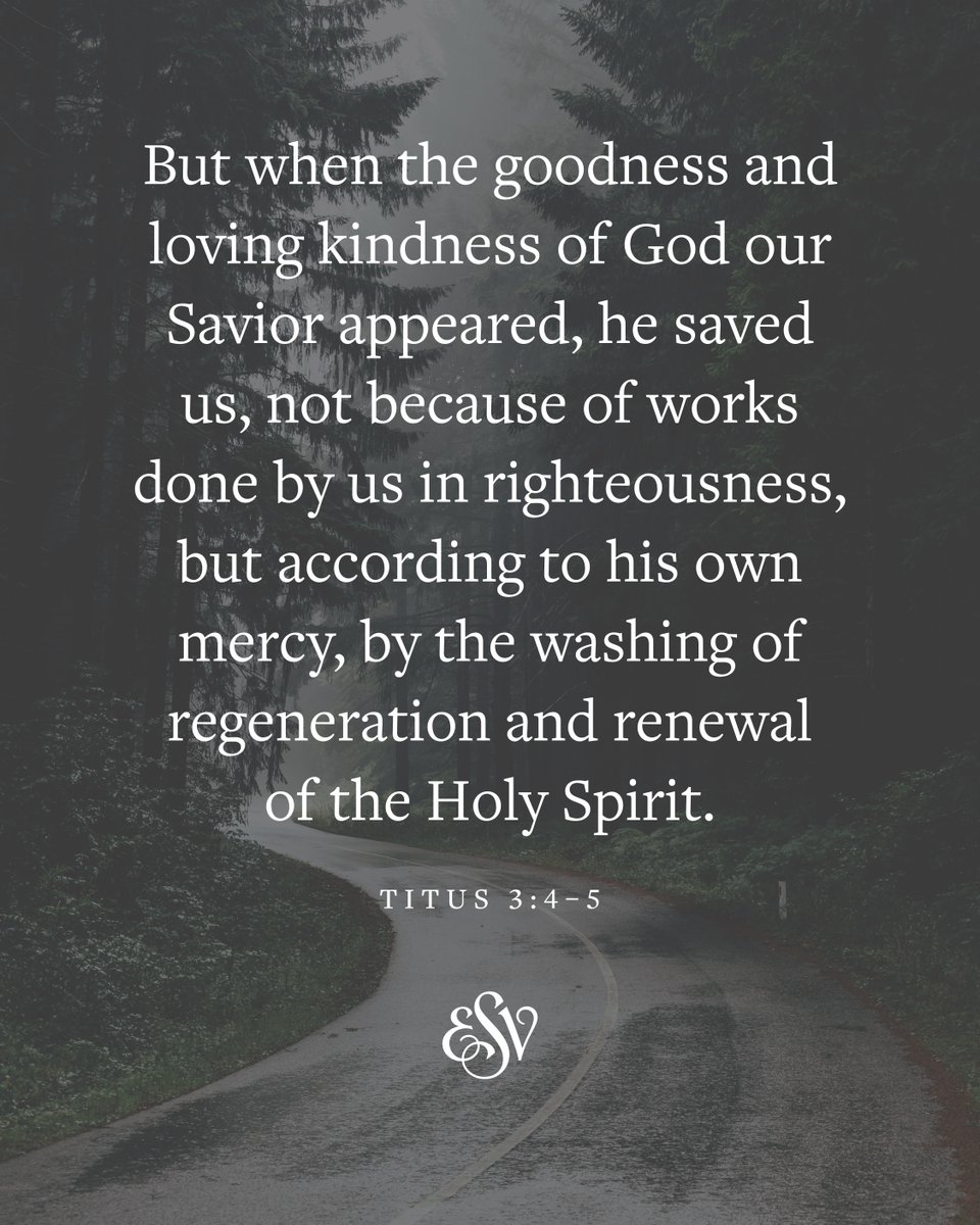 crossway's tweet photo. Titus 3:4–5 (ESV)

But when the goodness and loving kindness of God our Savior appeared, he saved us, not because of works done by us in righteousness, but according to his own mercy, by the washing of regeneration and renewal of the Holy Spirit.

#verseoftheday #esv #bible #titus