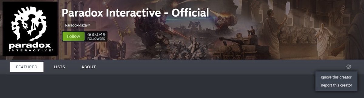 GIANTVIKING1's tweet photo. ÖNEMLİ 

Steam’de paradox interactive ve development studios sayfalarına gidip settings butonuna basın sonra şu ignore düğmesine basın. Basılınca da takipçi sayısının yanında ‘ignored’ yazıyor. Steam algorithm bunu görüp daha az gösterir 

Onu yaptıktan sonra ‘report this creator’ düğmesine basın ve ırkçılık ‘anti Turkish prejudice’ vs yazın ve bide ‘it made me really sad or anxious or depressed’ falan da ekleyin biraz daha sert vursun diye. 

O YÜZDEN HEP BERABER İGNORE EDİN SONRA REPORT EDİN #BASKIYADEVAM 

#önemli
#Atatürkkırmızıçizgimizdir