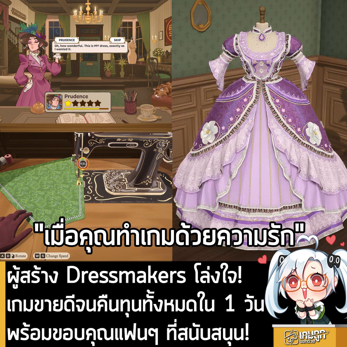 sheapgamer's tweet photo. [News] ผู้สร้าง Dressmakers โล่งใจ! เกมขายดีจนคืนทุนทั้งหมดใน 1 วัน พร้อมขอบคุณแฟนๆ ที่สนับสนุน!
.
Cozy Lives นักพัฒนาเกมอินดี้ ผู้สร้าง Dresssmakers เกมรับบทเป็นช่างตัดเสื้อในยุควิคตอเรียน เลือกผ้า ตัดแพทเทิร์น เย็บเข้าด้วยกันเป็นชุดเพื่อทำตามใบสั่งลูกค้า ออกมาขอบคุณแฟนๆ ที่ให้การสนับสนุน พร้อมบรรยายความรู้สึกโล่งใจที่เกมนี้ประสบความสำเร็จ และประกาศข่าวดีว่า พวกเขาสามารถทำรายได้จากเกมนี้ จนคืนทุนจากการพัฒนาทั้งหมดในเวลาเพียง 1 วัน
.
"ผมไม่อาจจะบรรยายเป็นคำพูดได้เลยว่า ผมโล่งใจมากขนาดไหน แต่ในฐานะนักพัฒนาเกม ผมคิดว่า การตกหลุมรักเกมที่ตัวเองสร้าง เป็นเรื่องอันตราย เพราะการเชื่อมั่นในสิ่งที่ตัวเองกำลังทำมากเกินไป อาจทำให้เราไม่เห็นข้อบกพร่องของมัน มองโลกแง่ดีเกินจริงไปเกี่ยวกับกลุ่มผู้เล่นและผลตอบรับที่คาดหวัง สุดท้ายอาจลงเอยด้วยการทุ่มเทเวลาหลายปีในชีวิตให้กับบางสิ่งที่ไม่สามารถเลี้ยงปากท้องของตัวเองได้ ซึ่งเรื่องนี้เป็นความล้มเหลวของนักพัฒนาเกมอินดี้จำนวนมาก และพวกเรามักจะเห็นแต่เรื่องราวของคนทำเกมที่ประสบความสำเร็จ ในขณะที่เกมอื่นๆ อีกนับไม่ถ้วน กลับโดนลืมเลือนไปเรื่อยๆ
.
แต่ผมก็หยุดรักเกมนี้ไม่ได้จริงๆ ที่ผ่านมาผมมักจะมองเสื้อผ้าเป็นเพียงแค่ชิ้นผ้าที่เราซื้อมาจากร้านค้า ที่มีบางครั้งที่ใส่ไม่พอดีด้วยซ้ำ แต่ Sabrina สอนผมให้รู้ว่า เสื้อผ้ามันมีความหมายมากกว่านั้น เพราะเสื้อผ้าสามารถบอกเล่าเรื่องราวเกี่ยวกับเศรษฐกิจ เทคโนโลยี วัฒนธรรม สถานะทางสังคม การเมือง และเรื่องราวต่างๆ ได้ เมื่อคุณลงลึกไปในศาสตร์แห่งการตัดเย็บ คุณจะพบว่า เสื้อผ้าแต่ละชิ้น ล้วนเป็นผลงานอันน่าทึ่งของวิศวกรรมและการประกอบเข้าด้วยกันที่เต็มไปด้วยความคิดสร้างสรรค์ ทุกครั้งที่ Sabrina พูดถึงเรื่องเหล่านี้ ดวงตาของเธอจะเปล่งประกายด้วยความตื่นเต้น จนส่งมาถึงผม จนทำให้ผมอยากจะสร้างอะไรบางอย่างที่ถ่ายทอดความสุขจากการสร้างสรรค์ที่เธอพูดถึงออกมาได้ ผมอยากสร้างเกมที่เป้าหมายไม่ใช่การหาเงินให้ได้มากที่สุด แต่เป็นการสร้างชุดเดรสที่สวยงามที่สุด เกมที่ไม่ได้มุ่งเน้นการขยายธุรกิจเพื่อสร้างจักรวรรดิแฟชั่นอันยิ่งใหญ่ แต่เป็นการใช้ชีวิตเรียบง่าย ค่อยๆ ตัดเย็บเสื้อผ้าสั่งทำพิเศษให้กับผู้หญิงแต่ละคน และเกมมีตัวละครผู้หญิงมากมายหลากหลายรูปร่างและสัดส่วน ต่างวัย ต่างบุคลิก และบรรยากาศที่ให้ความรู้สึกถึงการเป็นส่วนหนึ่งของชุมชนเดียวกัน ผมตกหลุมรักไอเดียนี้ และมันทำให้ผมกลัวด้วย เพราะตอนนี้ผมกลายเป็นคนที่เสี่ยงจะตกอยู่ในภาวะหลับหูหลับตามองโลกแต่ในแง่ดี แบบเดียวกับคนที่กำลังมีความรักเข้าเสียแล้ว
.
เพราะฉะนั้น ลองจินตนาการดูสิว่า ผมโล่งใจแค่ไหนที่ในช่วง 24 ชั่วโมงแรกที่เกมวางจำหน่าย เรามีผู้เล่นหลายร้อยคนที่มารีวิวบน Steam แล้วบอกว่า นี่คือเกมในฝันของพวกเขา เซิร์ฟเวอร์ Discord ของเราก็เต็มไปด้วยผู้เล่นใหม่ที่โพสต์ชุดเดรสของตัวเอง (และเข้ามาขอความช่วยเหลือเรื่องปัญหาทางเทคนิคด้วย) ผมดูทั้งสตรีมเมอร์และ YouTuber คนแล้วคนเล่ามาเล่นเกมของเรา และเห็นคนพูดถึงเกมนี้บนโซเชียลมีเดียอีกนับไม่ถ้วน กลายเป็นว่าสิ่งที่ผมมองโลกแง่ดีมันถูกต้อง และผมไม่ได้บ้าไปเอง (ขนาดนั้น)
.
และตอนนี้ เราสามารถทำรายได้คืนทุนการพัฒนาเกมทั้งหมดแล้ว!
นั่นทำให้เราสามารถเดินหน้าพัฒนาโปรเจ็กต์ที่ผมรักนี้ต่อไปได้ โดยที่ตอนนี้ผมรู้แล้วว่า ไม่ได้มีแค่ผมคนเดียวที่รักมัน แต่ยังมีคนอื่นๆ ที่รักเกมนี้เช่นเดียวกัน!
.
ผมรู้สึกขอบคุณผู้คนมากมายจากใจจริง ไม่ว่าจะเป็น
- ทีมพัฒนา Dressmaker และเหล่าคนเก่งสุดเจ๋งคนอื่นๆ จาก Free Lives
- MadMorph และ CuteGamesClub ที่ช่วยทำวิดีโอเกี่ยวกับเกมนี้ จนกลายเป็นไวรัลตั้งแต่ช่วงแรกๆ ของการพัฒนา และมีส่วนสำคัญที่ทำให้เกมได้รับความสนใจมากพอจนได้รับไฟเขียวให้เดินหน้าพัฒนาต่อ
- เหล่าผู้ดูแลชุมชนและผู้ทดสอบเกม ที่คอยช่วยเหลือเรารับมือกับกิจกรรมใน Discord ที่ถาโถมเข้ามาราวกับคลื่นสึนามิ
- ทุกคนที่แบ่งปันผลงานชุดเดรสของตัวเอง หรือสละเวลาเขียนข้อความดีๆ เกี่ยวกับเกมของเรา
.
ครั้งนี้ผมเผลอพูดอะไรจริงจังจากใจมากเกินไปหน่อยแล้ว เอาเป็นว่าครั้งหน้าเราจะกลับมาจิบชาเมาท์มอยกันตามปกตินะ!"
Jonathan ผู้พัฒนา Dressmakers กล่าว 
.
Dressmakers วางจำหน่ายแล้วบน Steam ในราคา 265.50 บาท