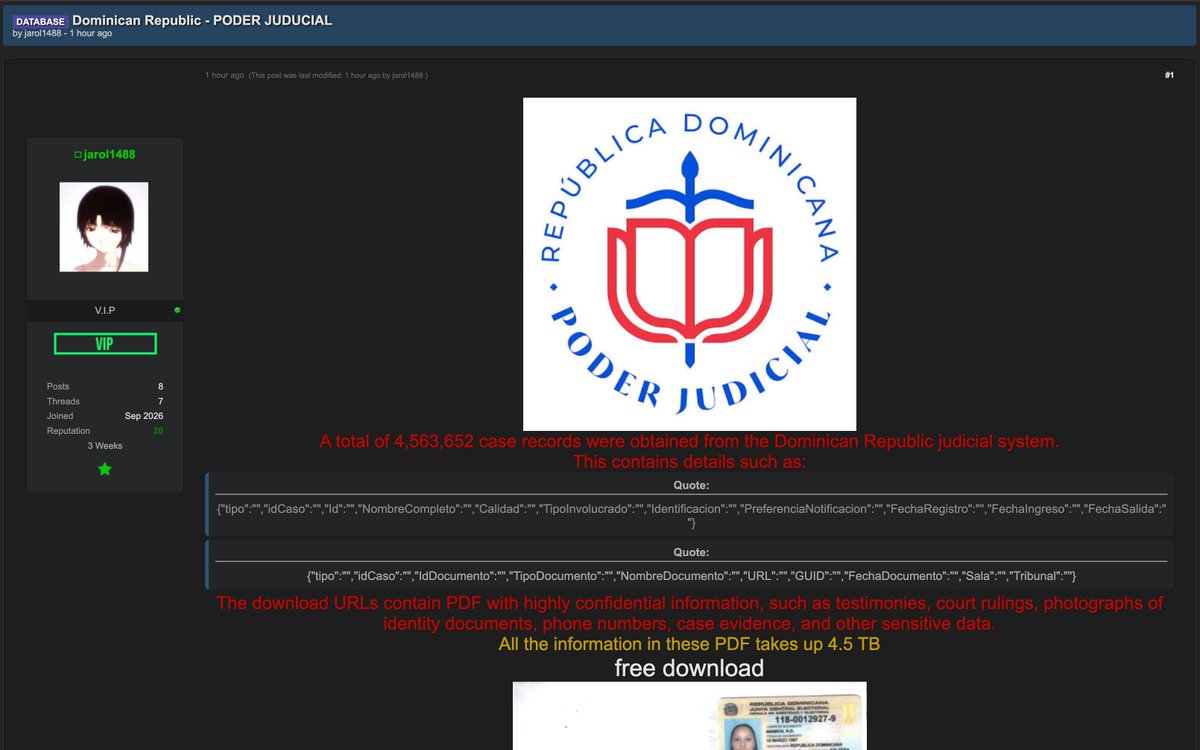 CyberPulse56's tweet photo. ‼️Cyber Threat Alert – Dominican Republic Judicial System 🇩🇴

Target: Poder Judicial — Dominican Republic
Threat Actor: jarol1488
Claimed Data: 4,563,652 case records
Dataset Size: ~4.5 TB of PDFs

Reported Data Includes:
• Case and document IDs
• Names & involved-party details
• Identification numbers
• Registration/filing dates
• Courts and tribunals
• Document URLs and metadata
• Allegedly confidential court documents, testimonies, rulings, ID photographs, phone numbers & case evidence

⚠️ Breach and dataset claims remain unverified. The reported material allegedly contains highly sensitive judicial and personal information.

#DataBreach #DominicanRepublic #PoderJudicial #DataLeak #CyberSecurity