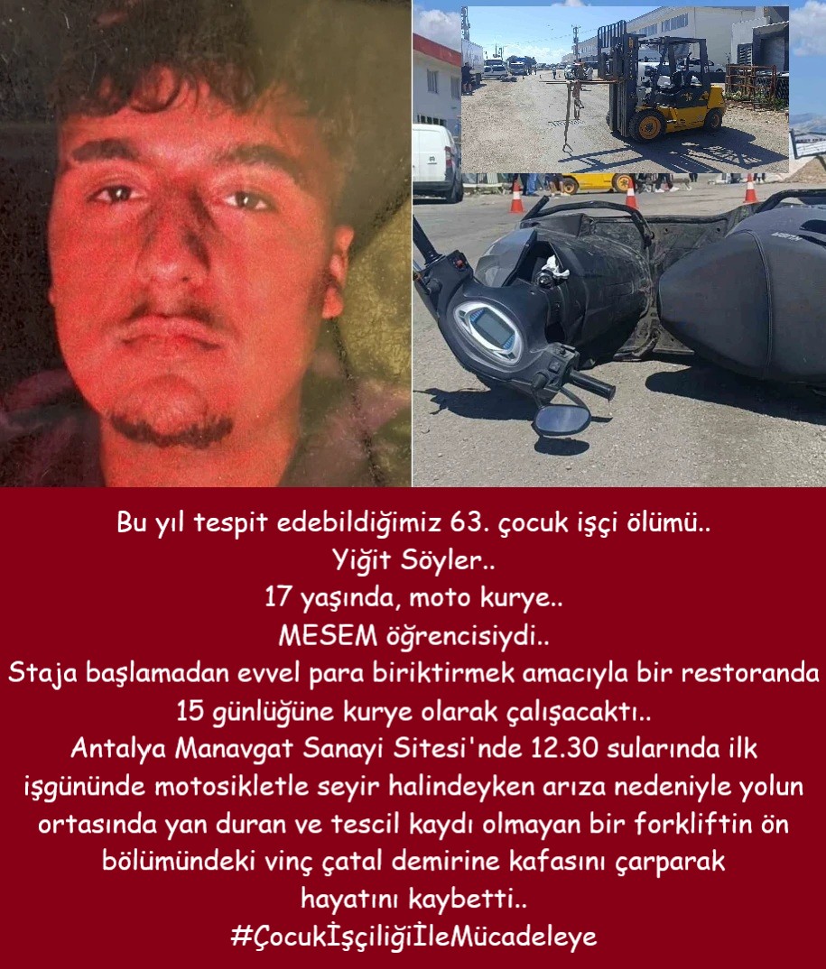 isigmeclisi's tweet photo. Bu yıl tespit edebildiğimiz 63. çocuk işçi ölümü..
Yiğit Söyler..
17 yaşında, moto kurye..
MESEM öğrencisiydi..
Staja başlamadan evvel para biriktirmek amacıyla bir restoranda 15 günlüğüne kurye olarak çalışacaktı..
Antalya Manavgat Sanayi Sitesi'nde 12.30 sularında ilk işgününde motosikletle seyir halindeyken arıza nedeniyle yolun ortasında yan duran ve tescil kaydı olmayan bir forkliftin ön bölümündeki vinç çatal demirine kafasını çarparak hayatını kaybetti..
#ÇocukİşçiliğiİleMücadeleye