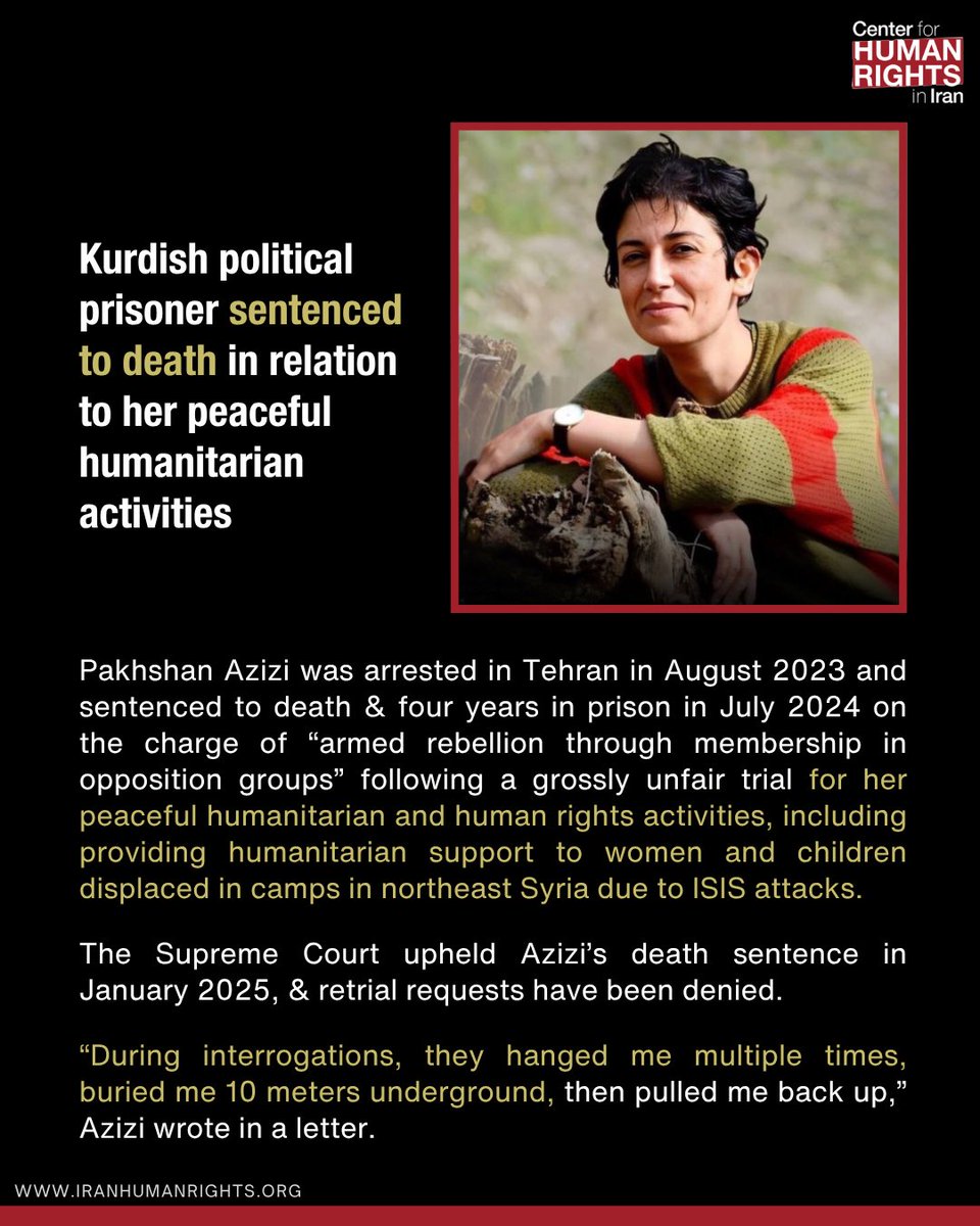 ICHRI's tweet photo. Pakhshan Azizi was arrested in Tehran in August 2023 and sentenced to death & four years in prison in July 2024 following a grossly unfair trial for her peaceful humanitarian and human rights activities, including providing humanitarian support to women and children displaced in camps in northeast Syria due to ISIS attacks.

The Supreme Court upheld Azizi’s death sentence in January 2025, & retrial requests have been denied.

“During interrogations, they hanged me multiple times, buried me 10 meters underground, then pulled me back up,” Azizi wrote in a letter.