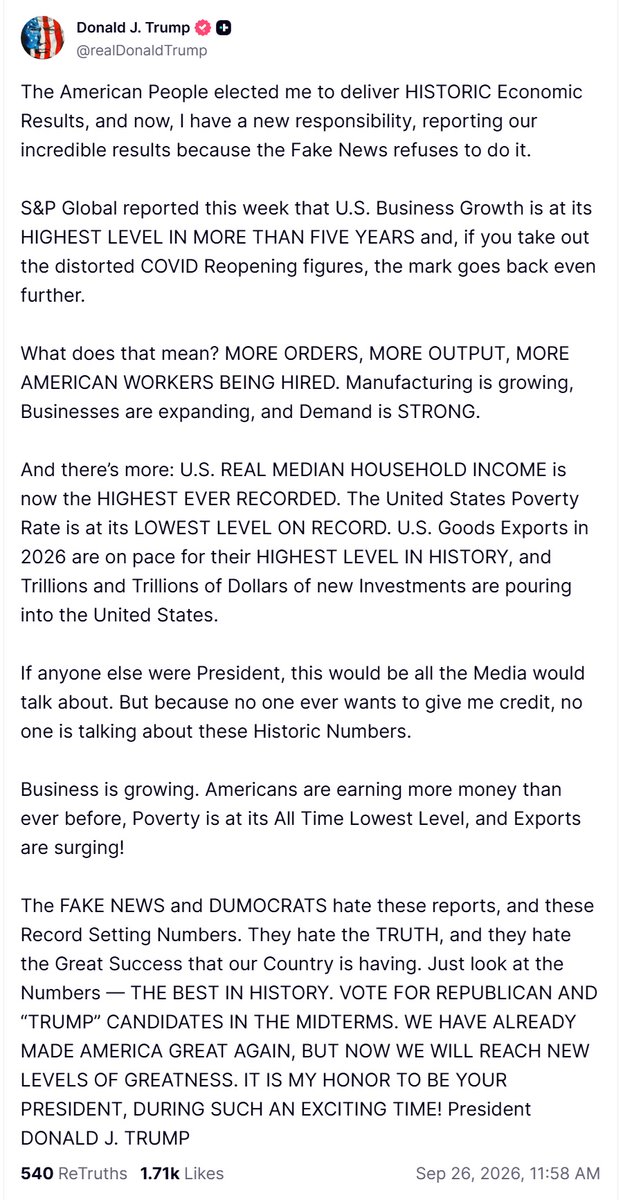 TrumpDailyPosts's tweet photo. President Trump just posted that the American people hired him for historic economic results and that he has to report them himself because the fake news legacy media will not. 

Trump cited S&P Global on U.S. business growth at a five year high, plus a record real median household income, record low poverty, and goods exports on pace for an all time high. 

All the fake news media does is post negative, but the facts don't lie.