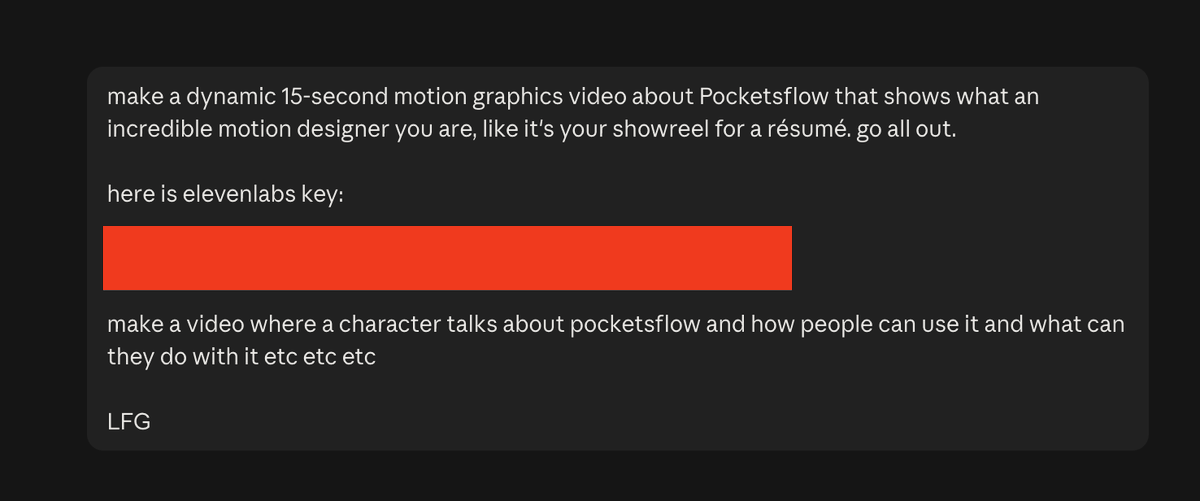 achxvi's tweet photo. here is the prompt I used:

"make a dynamic 15-second motion graphics video about Pocketsflow that shows what an incredible motion designer you are, like it's your showreel for a résumé. go all out.

here is elevenlabs key:
xxxxxx_youthoughtiwouldleakit_xxxxxx

make a video where a character talks about pocketsflow and how people can use it and what can they do with it etc etc etc 

LFG"