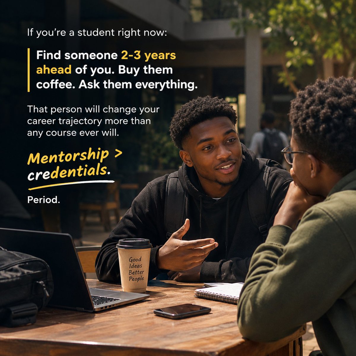 KodjoCyber's tweet photo. If you're a student right now:

Find someone 2-3 years ahead of you. Buy them coffee. Ask them everything.

That person will change your career trajectory more than any course ever will.

Mentorship > credentials.

Period. https://t.co/MmP6xeXXxk