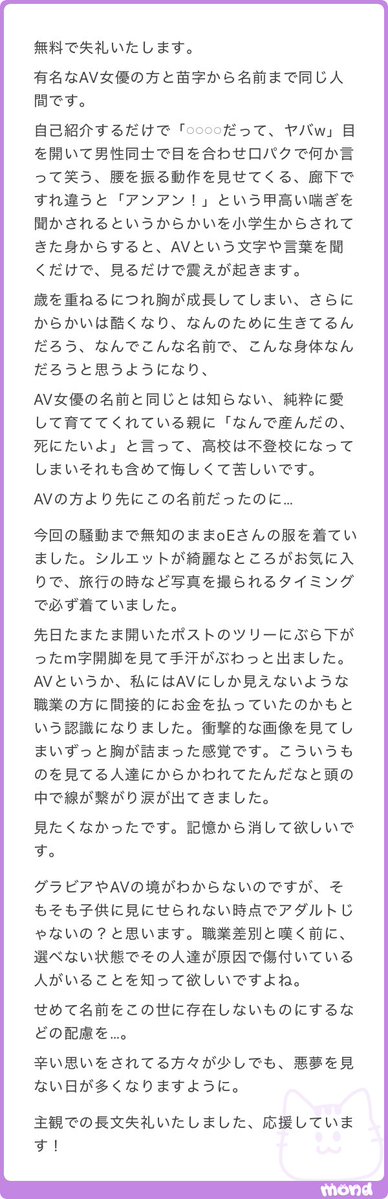 6Xv48's tweet photo. 本当に辛い思いをされたのですね。
性的なお仕事をしている人は男性に見下されるし、仮に女性本人が箱主さんのように痴態を見せているわけでなくとも、痴態を売り物にしている女性と共通点があるだけでこんな風に下に見られ馬鹿にされるんですよね。
職業差別するな、性的な仕事に就いている人を見下すな、性的な仕事をしている人と共通点がある女性を見下すななんていうのは夢物語で、実際はひとまとめに見下されるなのが現実なんですよ。
だから性的な仕事をしている人がモデルをしているブランドの服を着て性的な仕事をしている人との共通点を作りたくないというのは至極真っ当な考えだと思うんです。

そもそも選択の自由がある職業と違って性別や人種・本人の名前みたいに選択の自由がないもので下に見られることを差別というのであって、カースト制度で職が選べないわけでもないのに職業差別とか大層なことを言って本当に差別で苦しんでいる人の声を簒奪するなと思います。

見下す男性が悪いからそういう仕事をしている女性は悪くないなんていうのは夢物語に即した机上の空論で、実際は自分のやっていることで見下される女性がいることを理解した上で痴態を見せているのですからAV女優やそれに類する人にも責任はあります。
あなたは何も悪くないし、あなたを傷つけたのは男たちだけの責任ではなく、AVに携わる人、出演者の女性も含め全ての人間の罪です。