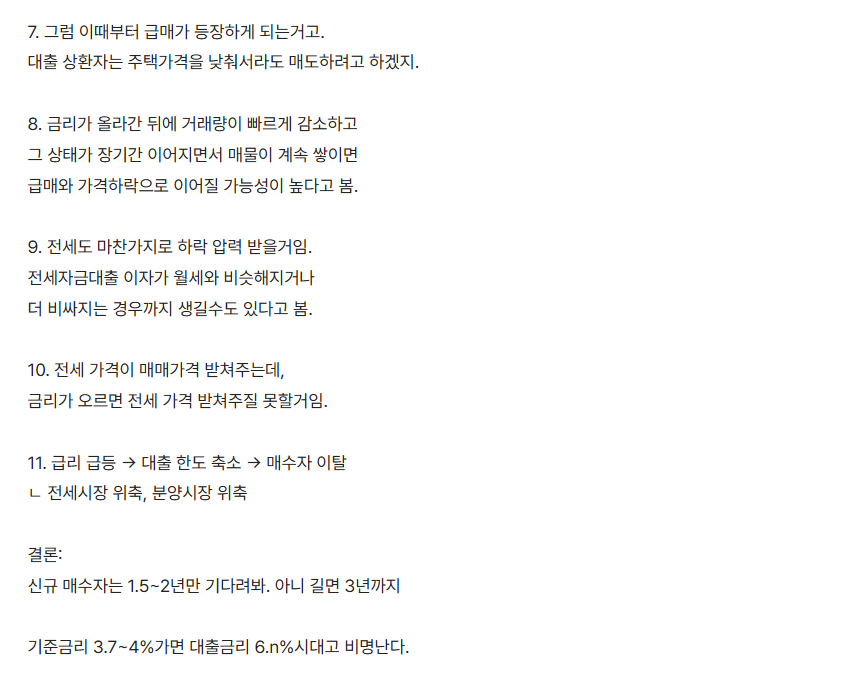 mad_dogdebt's tweet photo. 부동산은 딱 3년 있다 사라는 단기 하락뷰.

블라인드에서 본 글인데, 논리는 대충 이거임.

1. 금리가 오르면 같은 소득으로 받을 수 있는 대출이 줄어듦
2. 기존 매수자도 이자 부담이 커짐
3. 매수자가 줄면 거래량부터 빠짐
4. 급매가 나오기 시작하면 가격도 내려갈 수 있음
5. 전세도 대출이자 부담 때문에 버티기 어려워질 수 있음

그래서 신규 매수자는 1.5~2년, 길면 3년까지 기다려보라는 주장.

물론 전제가 ‘금리가 다시 크게 오른다’는 거라 이게 맞을지��� 모르겠음. 근데 지금 추이가 좀 크게 오르고 있는듯한 느낌은 맞긴 해