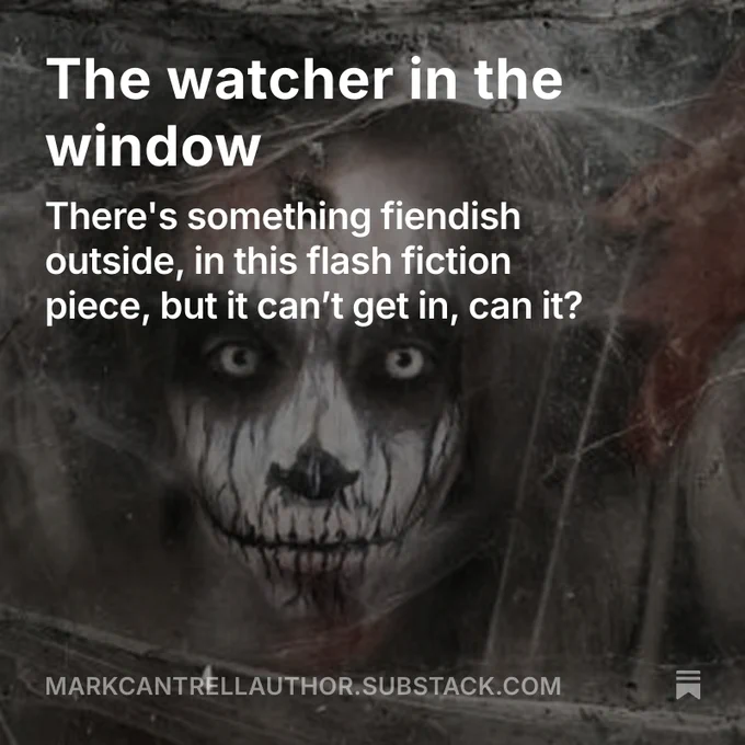 The watcher in the Window flash fiction. There's something fiendish outside, but it can't get in, can it?