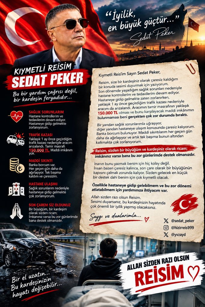 SIVAS_ABISI's tweet photo. KIYMETLİ REİS’İM SAYIN SEDAT PEKER Reisim, size bir kardeşiniz olarak çaresiz kaldığım bir konuda sesimi duyurmak için yazıyorum. Son dönemde yaşadığım sağlık sorunları nedeniyle hastane kontrollerim ve tedavilerim devam ediyor. Hastaneye gidip gelmekte zaten zorlanırken, yaklaşık 1 ay önce geçirdiğim trafik kazası nedeniyle aracım da arızalandı. Aracımın tamir masrafının yaklaşık 150.000 TL olması ve bunu karşılayacak maddi imkânımın bulunmaması beni gerçekten çok zor durumda bıraktı. Bir yandan sağlık sorunlarımla uğraşıyor, diğer yandan hastaneye ulaşım konusunda çaresiz kalıyorum. Banka borcum bulunuyor. Maddi sıkıntılarım her geçen gün daha da ağırlaşıyor ve artık tek başıma bunun altından kalkmakta çok zorlanıyorum. Reisim, sizden bir büyüğüm ve kardeşiniz olarak ricam; imkânınız varsa bana bu zor günlerimde destek olmanızdır. İnanın bunu yazmak benim için hiç kolay değil. İnsan bazen çaresiz kalınca, son çare olarak bir büyüğünün kapısını çalmak zorunda kalıyor. Sizden gelecek en küçük bir destek dahi benim için çok kıymetli olacak. Özellikle hastaneye gidip gelebilmem ve bu zor dönemi atlatabilmem için yardımınıza ihtiyacım var. Allah sizden razı olsun Reisim. Sesimi duyarsanız, bu kardeşinizin hayatında çok önemli bir iyilik yapmış olacaksınız. 🇹🇷  Saygı ve dualarımla…  @sedat_peker @hizirreis999 @yvzayd @pekermedya @omerbey_tr