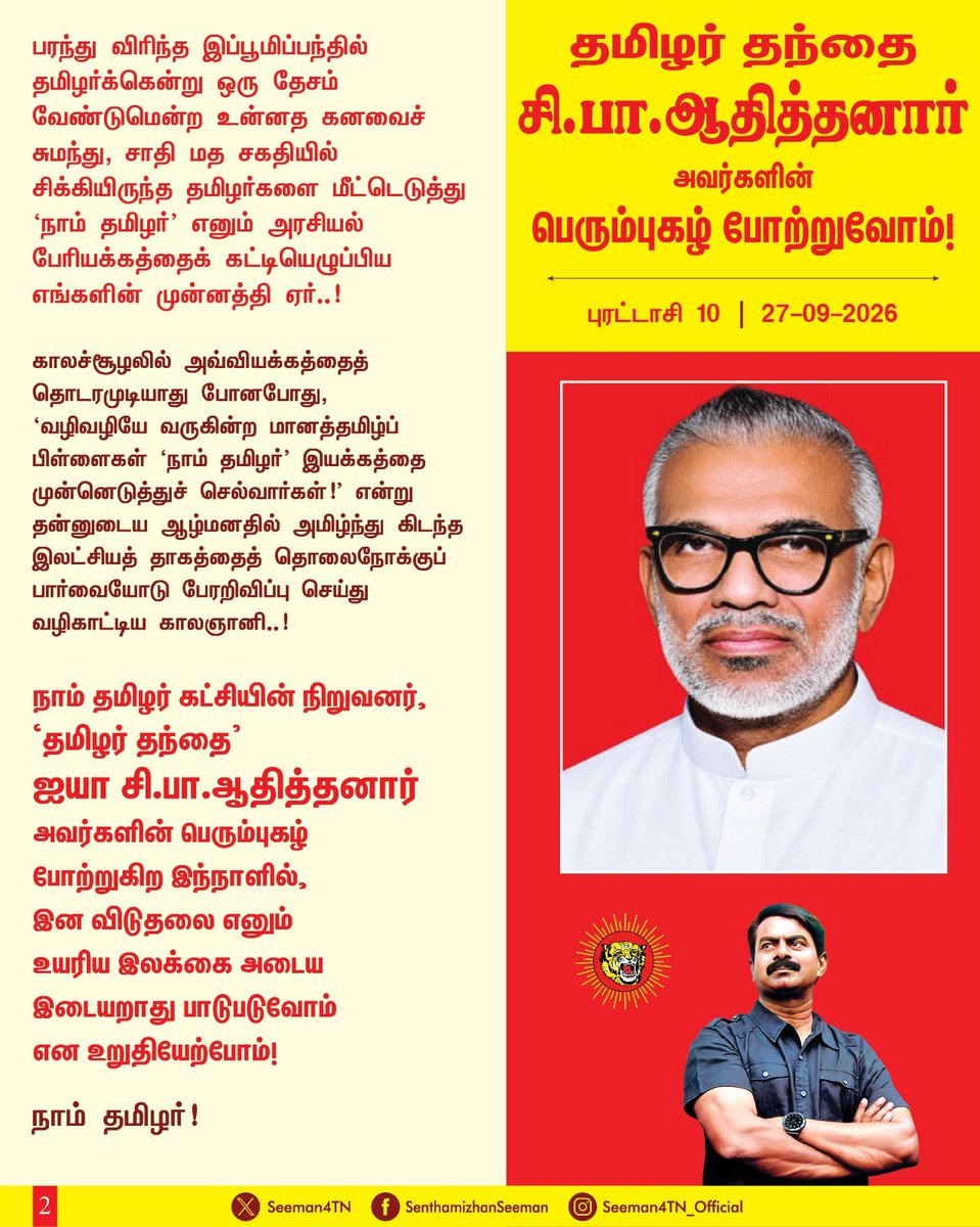Seeman4TN's tweet photo. "உடல் மண்ணுக்கு! உயிர் தமிழுக்கு!" என்று முழக்கமிட்டு, தமிழுக்கும், தமிழருக்கும் தொண்டாற்றுவதையே தனது வாழ்நாள் கடமையாகக் கொண்டு வாழ்ந்து மறைந்த பெருந்தமிழர்..!

அளவற்ற மொழிப்பற்றும், இனப்பற்றும் கொண்டு தமிழர் ஓர்மைக்கு அரசியல் இயக்கம் கண்ட தமிழ்த்தேசியர்..!

‘தினத்தந்தி’ நாளிதழைத் தொடங்கி பாமரரும் உலகியலை அறியும் வகையில் எளிமையான உரைநடையில் செய்திகளை வழங்கி வாசிப்புத்திறனை வளர்த்தெடுத்த பெருமகன்..!

ஆங்கிலேயே ஏகாதிபத்தியம் உச்சத்தில் இருந்த காலத்தில் எதற்கும் அஞ்சா நெஞ்சுரத்தோடு விடுதலைச் செய்திகளை வெளியிட்டு உண்மைகளை உலகறியச் செய்த தீரர்..!

இந்தித்திணிப்பு எதிர்ப்புப்போரில் பங்குகொண்டு சிறைப்பட்ட மொழிப்போர் வீரர்..!

தமிழீழ விடுதலையை முழுமையாக ஆதரித்து தமிழ்நாட்டிலிருந்து முதன்மை குரல் கொடுத்த தனிப்பெருந்தலைவர்..!

கபடி, சிலம்பம் உள்ளிட்ட தமிழர்களின் தொன்ம விளையாட்டுகள் அழிந்துவிடாது காத்து அடுத்தத் தலைமுறைக்குக் கடத்தும் அரும்பணியாற்றிய பெருந்தகை..!

பரந்து விரிந்த இப்பூமிப்பந்தில் தமிழர்க்கென்று ஒரு தேசம் வேண்டுமென்ற உன்னத கனவைச் சுமந்து, சாதி- மத சகதியில் சிக்கியிருந்த தமிழர்களை மீட்டெடுத்து ‘நாம் தமிழர்’ எனும் அரசியல் பேரியக்கத்தைக் கட்டியெழுப்பிய எங்களின் முன்னத்தி ஏர்..!

காலச்சூழலில் அவ்வியக்கத்தைத் தொடரமுடியாது போனபோது, ‘வழிவழியே வருகின்ற மானத்தமிழ்ப் பிள்ளைகள் ‘நாம் தமிழர்’ இயக்கத்தை முன்னெடுத்துச் செல்வார்கள்!’ என்று தன்னுடைய ஆழ்மனதில் அமிழ்ந்து கிடந்த இலட்சியத் தாகத்தைத் தொலைநோக்குப் பார்வையோடு பேரறிவிப்பு செய்து வழிகாட்டிய காலஞானி..! 

நாம் தமிழர் கட்சியின் நிறுவனர், ‘தமிழர் தந்தை’ ஐயா சி.பா.ஆதித்தனார் அவர்களின் பெரும்புகழ் போற்றுகிற இந்நாளில், இன விடுதலை எனும் உயரிய இலக்கை அடைய இடையறாது பாடுபடுவோம் என உறுதியேற்போம்!

நாம் தமிழர்!