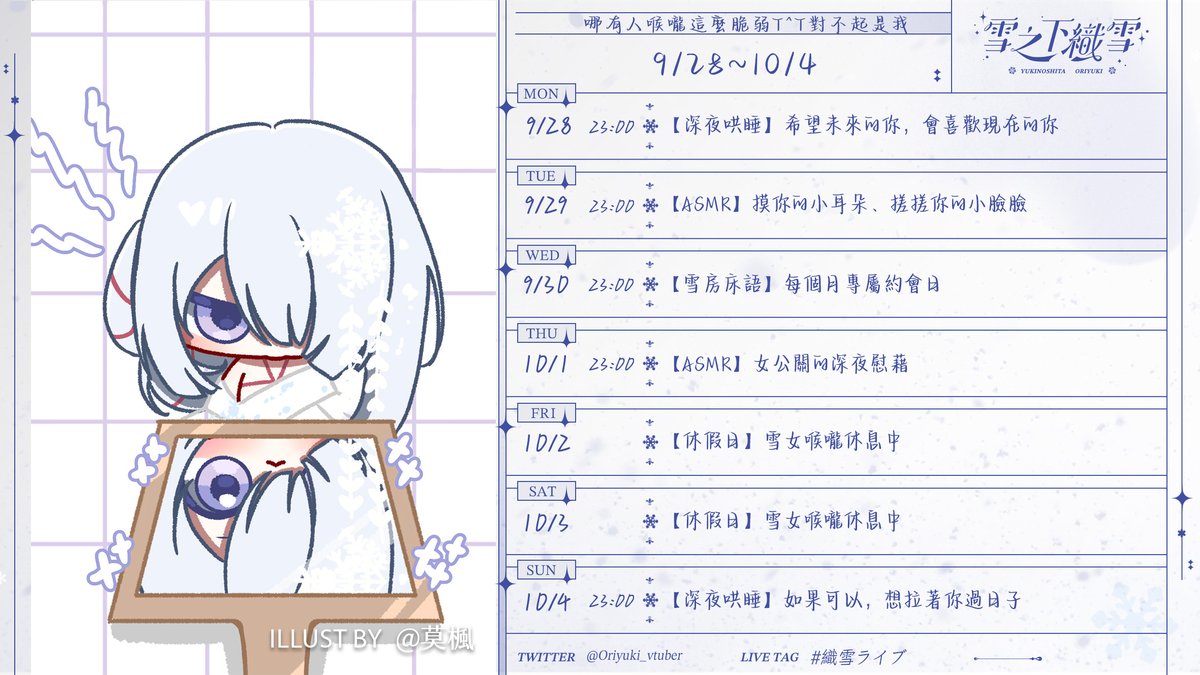 Oriyuki_vtuber's tweet photo. ╭──────༺❆༻──────╮
┊              9/28~10/4        　  ┊
╰──────༺❆༻──────╯

❆⁑ 雪屋本周休息日：五、六

❆⁑ 禮拜一 ✼ 深夜哄睡｜希望未來的你，會喜歡現在的你

❆⁑ 禮拜二 ✼ ASMR｜摸摸你的小耳朵、搓搓你的小臉臉

❆⁑ 禮拜三 ✼ 雪房床語｜每個月的約會日

❆⁑ 禮拜四 ✼ ASMR｜女公關的深夜慰藉

❆⁑ 禮拜日 ✼ 深夜哄睡｜如果可以，想拉著你過日子

❆⁑ 每週祈禱：希望我的喉嚨病不要排隊來一次好呀(っ- ‸ - ς)

　╭──────────────────────.★..─╮ :¨ ·.· ¨:
　┊         感謝susa委託莫楓老師的相片 ♡         ┊   `· . ❤︎
　╰─..★.──────────────────────╯