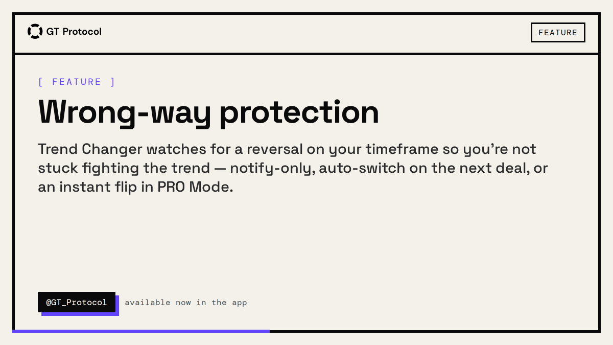GT_Protocol's tweet photo. Wrong-way protection

Trend Changer watches for a reversal on your timeframe so you're not stuck fighting the trend — notify-only, auto-switch on the next deal, or an instant flip in PRO Mode. https://t.co/S1ZGUOMocu
