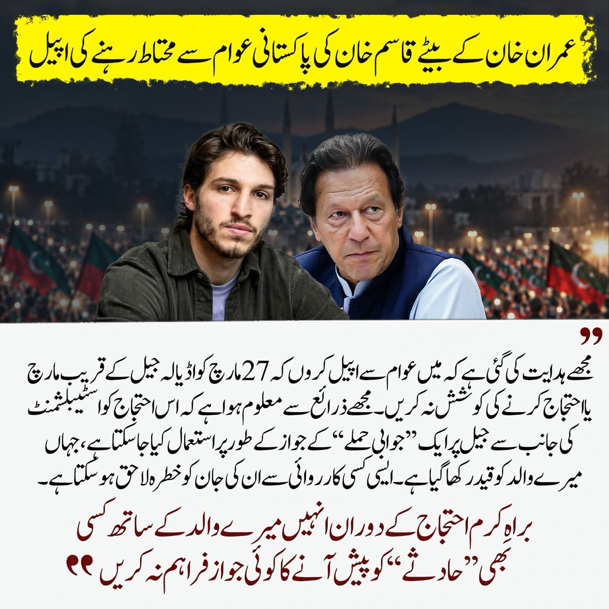 LP_804's tweet photo. Imran Khan’s Son, Kasim Khan Urges Pakistanis to  
Avoid Protest Near Adiala Jail

“I’ve been instructed to call on the public not to attempt to march or protest nearby Adiala jail on 27 March.

I’ve heard from sources that this may be used as an excuse for the establishment to https://t.co/tDHeSwZcO0