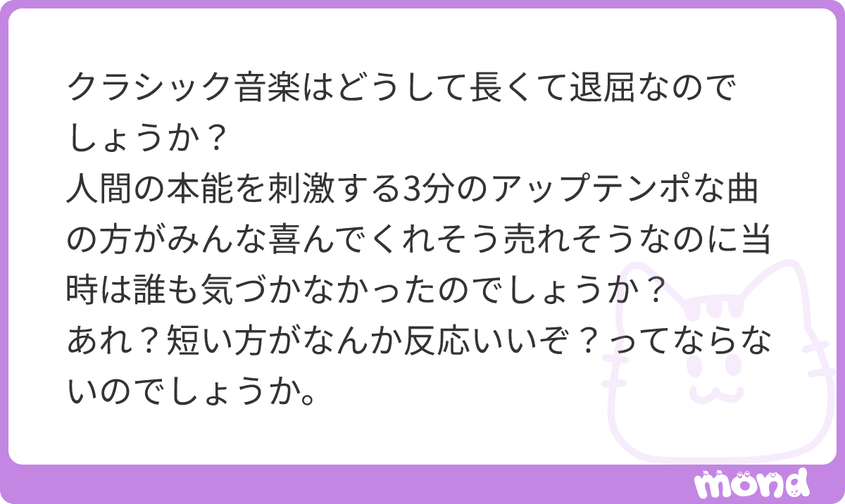 Soldi79710444's tweet photo. クラシック音楽でもピアノやバイオリンの独奏曲では2〜4分のものも多いですし、ロマン主義と呼ばれる頃の曲はドパガキでも歓喜すると思います。ショパンの練習曲など聴いてみてください

長いのは交響曲のジャンルになると思いますが、本能的な刺激で喜ぶのは馬鹿だという社会的上位層の趣味的なところが多分にあるのでは。単に現代人がせっかちすぎるというのもあると思います。録音技術やテレビ・インターネットがなかった時代、コンサートは人々にとって贅沢な一大イベントでした。映画を1本見るような感覚で、じっくりと大きな音楽を楽しむ文化があったので、ドパドパぶつ切りだと重みがない、有り難みがない、はしたない、貫禄がないと判断したのでしょう
#mond_Soldi79710444