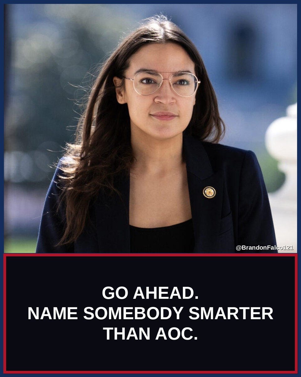 BrandonFalco121's tweet photo. Name somebody smarter than AOC. https://t.co/m1QJhBXveM