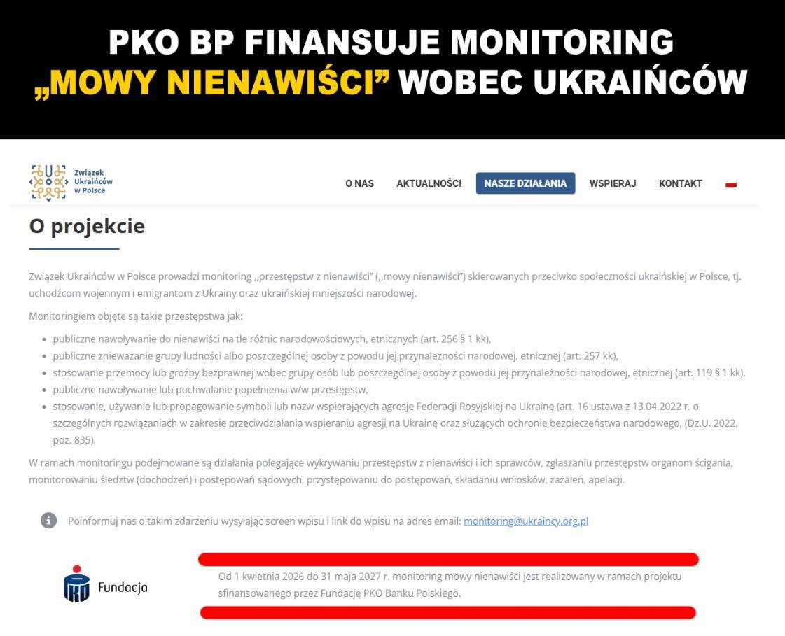 PUsiadek's tweet photo. ⁨⁨PKO BP finansuje monitoring „mowy nienawiści” wobec Ukraińców❗

Związek Ukraińców w Polsce prowadzi monitoring „mowy nienawiści”. Za pieniądze Fundacji PKO Banku Polskiego.

Wykrywanie przestępstw z nienawiści i ich sprawców. Zgłaszanie ich organom ścigania. Monitorowanie śledztw i postępowań sądowych. Przystępowanie do tych postępowań, składanie wniosków, zażaleń i apelacji.

Szczucie na Polaków.

I kto za to płaci? My sami…

Na stronie Związku czytamy, że od 1 kwietnia 2026 roku do 31 maja 2027 roku monitoring jest realizowany w ramach projektu sfinansowanego przez Fundację PKO Banku Polskiego. Największy polski bank, kontrolowany przez Skarb Państwa.

Wcześniejsze projekty tego samego typu Związek realizował ze środków Fundacji imienia Stefana Batorego, w ramach programu "Demokracja w działaniu". Batory to fundacja George'a Sorosa.

Soros od 35 lat finansuje globalną agendę wpływu w Polsce oraz walczy z patriotyzmem. Ale żeby jego miejsce zajął bank należący do Skarbu Państwa?

Od marca 2026 roku policja liczy przestępstwa motywowane uprzedzeniami według nowych, szerszych zasad. Do tej kategorii można wpisać każdą sprawę, jeśli z okoliczności wynika, że sprawca działał z uprzedzenia. Wystarczy domniemane powiązanie ofiary z jakąś grupą.

Statystyka nienawiści urośnie. A rosnąć jej będą pomagać organizacje opłacane grantami.

Decyzje o takim finansowaniu podejmują konkretni ludzie związani z obozem rządzącym. Tusk finansowo wspiera Związek Ukraińców w Polsce przeciwko Polakom. Nazywajmy rzeczy po imieniu.⁩