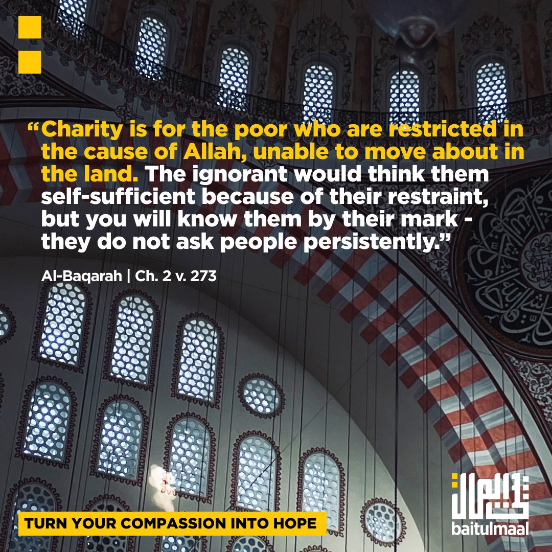 baitulmaal's tweet photo. Charity is for the poor who are restricted in the cause of Allah, unable to move about in the land. The ignorant would think them self-sufficient because of their restraint, but you will know them by their mark - they do not ask people persistently.

Al-Baqarah | Ch. 2 v. 273

https://t.co/UcZtHE4LNj 
.
.
.
.
.
. 
#Baitulmaal #Compassion #Hope #Aid #Sunnah #Islam #Sadaqah #Charity #Orphans #Children #Food #Education #Healthcare