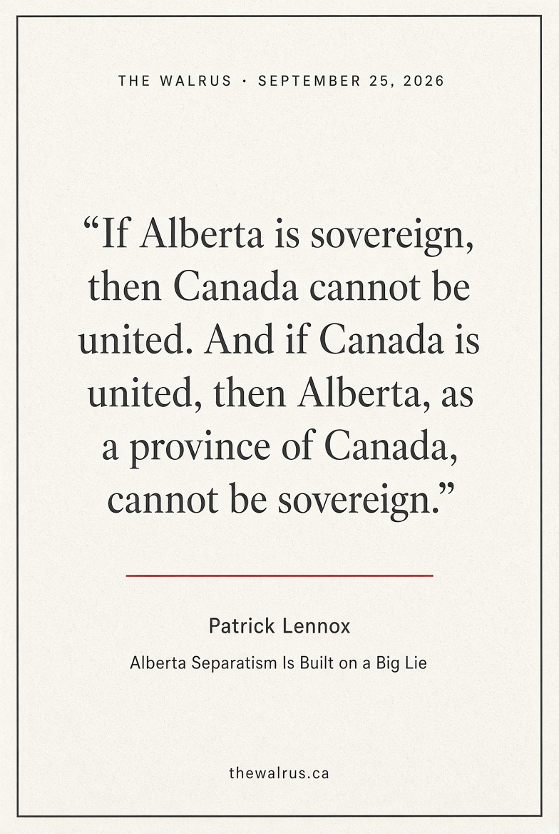 sytsema_andy's tweet photo. Patrick Lennox’s Alberta Separatism Is Built on a Big Lie was published in The Walrus on September 25, 2026.

The piece argues that the coming Alberta vote is not a neutral “temperature check” on Confederation. Lennox calls the referendum-on-a-referendum a political technique: a large, repeated claim meant to recast grievance as a national-unity crisis, while courts have already found a secession vote unconstitutional and a violation of the treaties. He ties the slogan “a sovereign Alberta within a united Canada” to that strategy, and says western alienation is real — but that it has been inflated into something it is not.

Worth reading in full:
 https://t.co/KPQDcY1itG
#NoToThe9 #RemainInCanada #GetOutTheVote