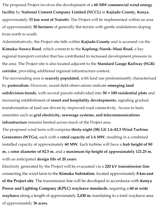 PesaWall's tweet photo. National Cement Company is planning to develop 60 MW commercial wind energy facility in Kajiado County.

The proposed wind farm will comprise thirty-eight (38) GE 1.6–82.5 Wind Turbine Generators (WTGs), each with a rated capacity of 1.6 MW, resulting in a combined installed capacity of approximately 60 MW

Electricity generated by the Project will be evacuated via a 220 kV transmission line connecting the wind farm to the Kimuka Substation.

The company initially considered developing the wind farm facility in Kwale county but the wind regime did not meet the minimum thresholds required for efficient turbine operation, longterm energy yield, and financial feasibility.
