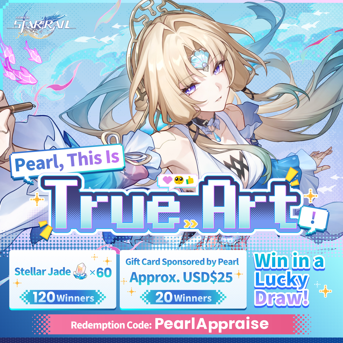 honkaistarrail's tweet photo. Pearl, this is true art! (っ‘-’)╮=͟͟͞

CEO of Planarcadia and Art Investment Expert 🎨
Pearl On Rate-Up Now!

She seems totally fascinated by human art for an Intellitron.
Come show Pearl your art!

- How to Participate
Follow & quote repost this post with the hashtag "PearlThisIsTrueArt", 120 lucky winners will be randomly selected to receive Stellar Jade ×60.

- Double Chance
If you include an "artwork" with your submission, 20 lucky winners will be drawn to receive a gift card worth approx. $25!

End Date: 10/04 22:59 (UTC+8)