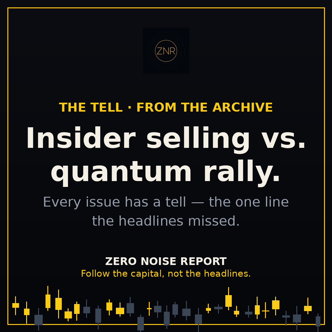 ZeroNoiseReport's tweet photo. Every Zero Noise Report issue has a tell — the one line the headlines missed.

Insider selling vs. quantum rally. Price without narrative. That's where we look.

Follow the capital, not the headlines.

Educational only — not financial advice.
#zeronoisereport #followthecapital #allsignalzeronoise #investing #stockmarket