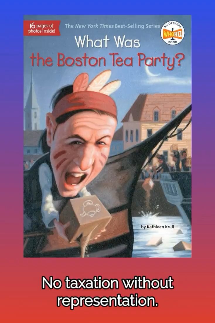 The image shows the cover of "What Was the Boston Tea Party?" by Kathleen Krull, part of the "Who HQ" New York Times Best-Selling Series, featuring an illustration of a defiant colonist with red face paint throwing a crate of tea into the harbor, accompanied by the famous revolutionary slogan "No taxation without representation."