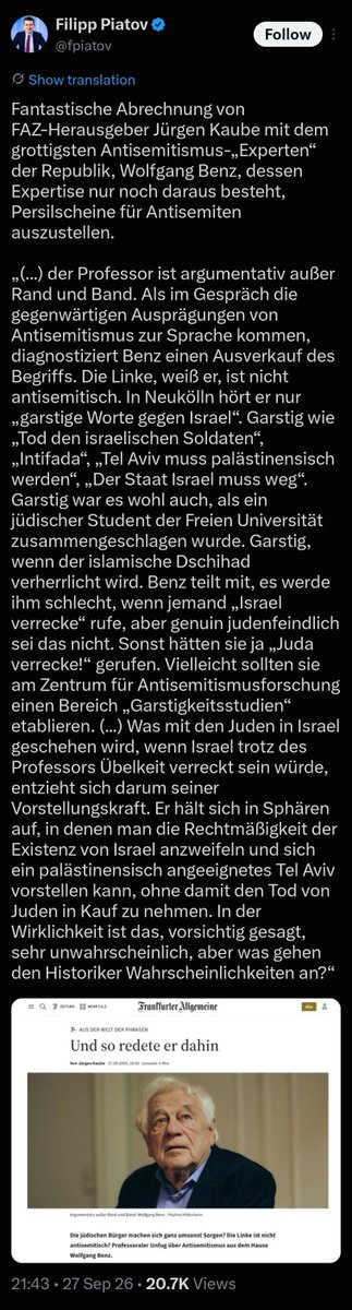 docpflock's tweet photo. #FAZ-Herausgeber Jürgen Kaube angesichts des W. Benz-Interviews im Tagesspiegel:

https://t.co/2d5wdsxjhv.

Vgl. auch Anhang 2 zum Schlussabsatz aus Kaubes Feuilleton-Beitrag, der auf Benz & u.a. dessen #Antisemitismus-Ausführungen kritisch antwortet.

#Pension
#Phrasen
#Professor

@JKaube: "Spätestens an dieser Stelle merkt man, dass es in allen Antworten von Benz nur darum geht, um jeden Preis, auch um den des Verstandes, die These zu retten, dass es auf [sic!] der Linken und aufseiten islamischer Radikaler keinen Antisemitismus gibt und jedenfalls keinen, der ins Gewicht fällt."

(Found thanks to @fpiatov referring to @faznet, Cc @apollo_news_de, @NJH_DACH, @rbb24 & @TUBerlin.)